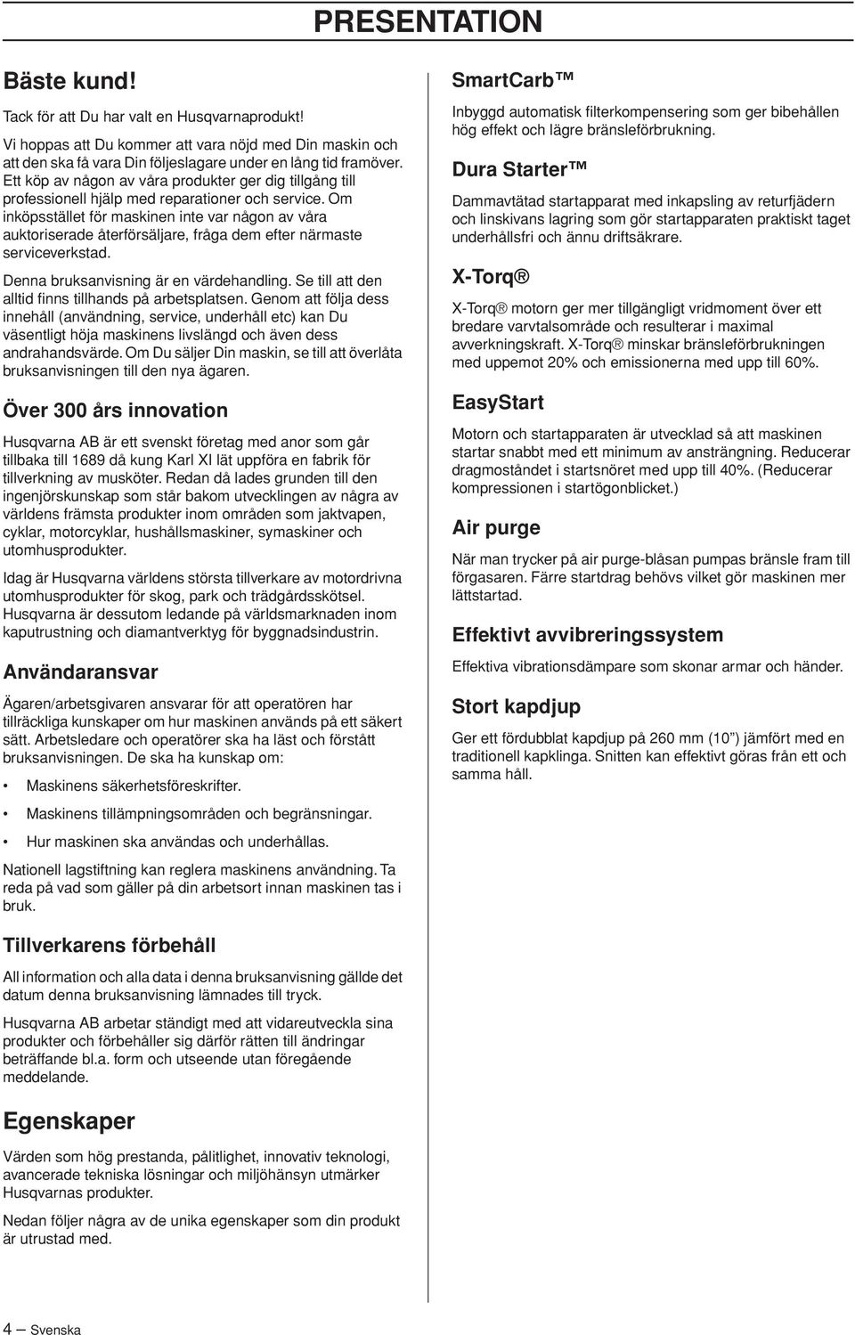 Om inköpsstället för maskinen inte var någon av våra auktoriserade återförsäljare, fråga dem efter närmaste serviceverkstad. Denna bruksanvisning är en värdehandling.