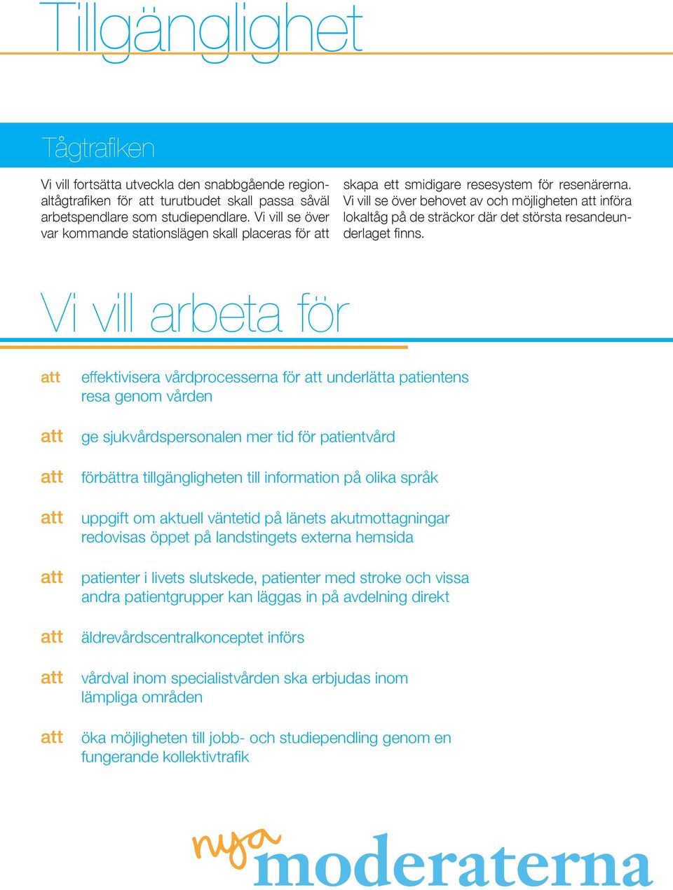 Vi vill se över behovet av och möjligheten införa lokaltåg på de sträckor där det största resandeunderlaget finns.