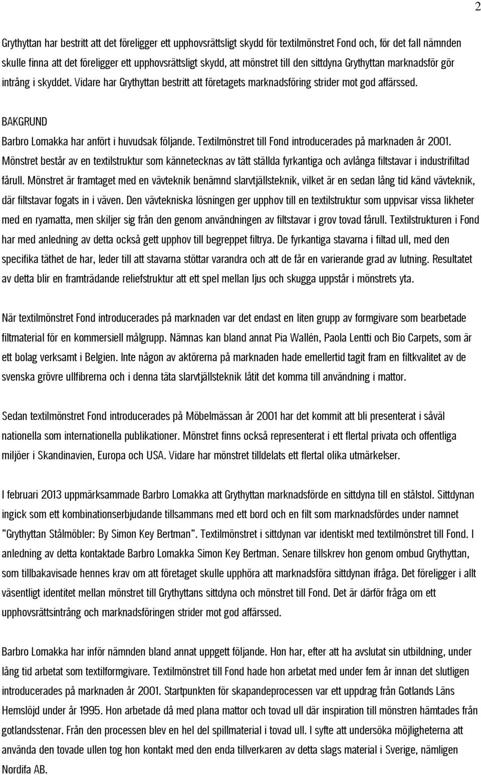 BAKGRUND Barbro Lomakka har anfört i huvudsak följande. Textilmönstret till Fond introducerades på marknaden år 2001.
