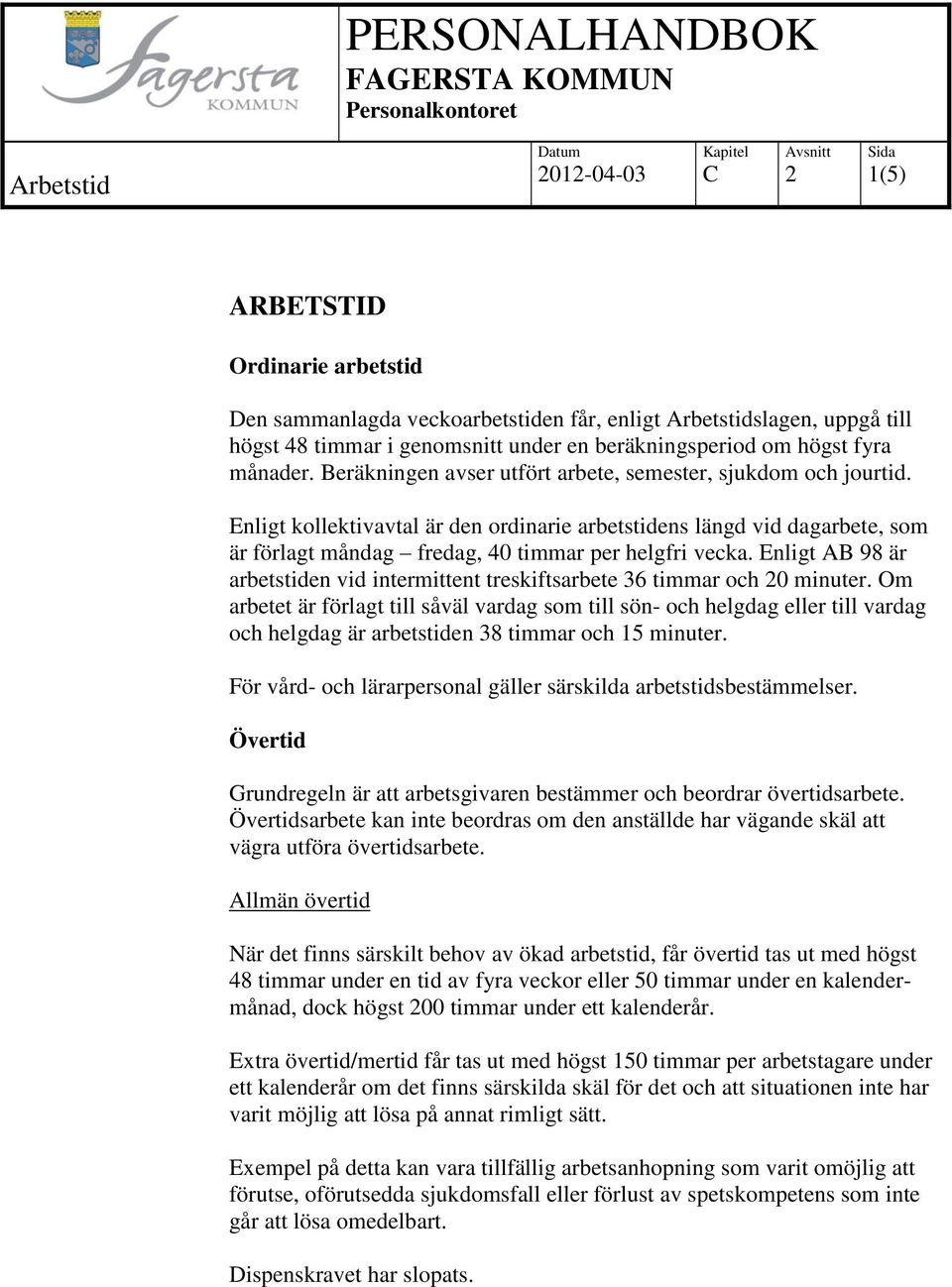 Enligt AB 98 är arbetstiden vid intermittent treskiftsarbete 36 timmar och 0 minuter.