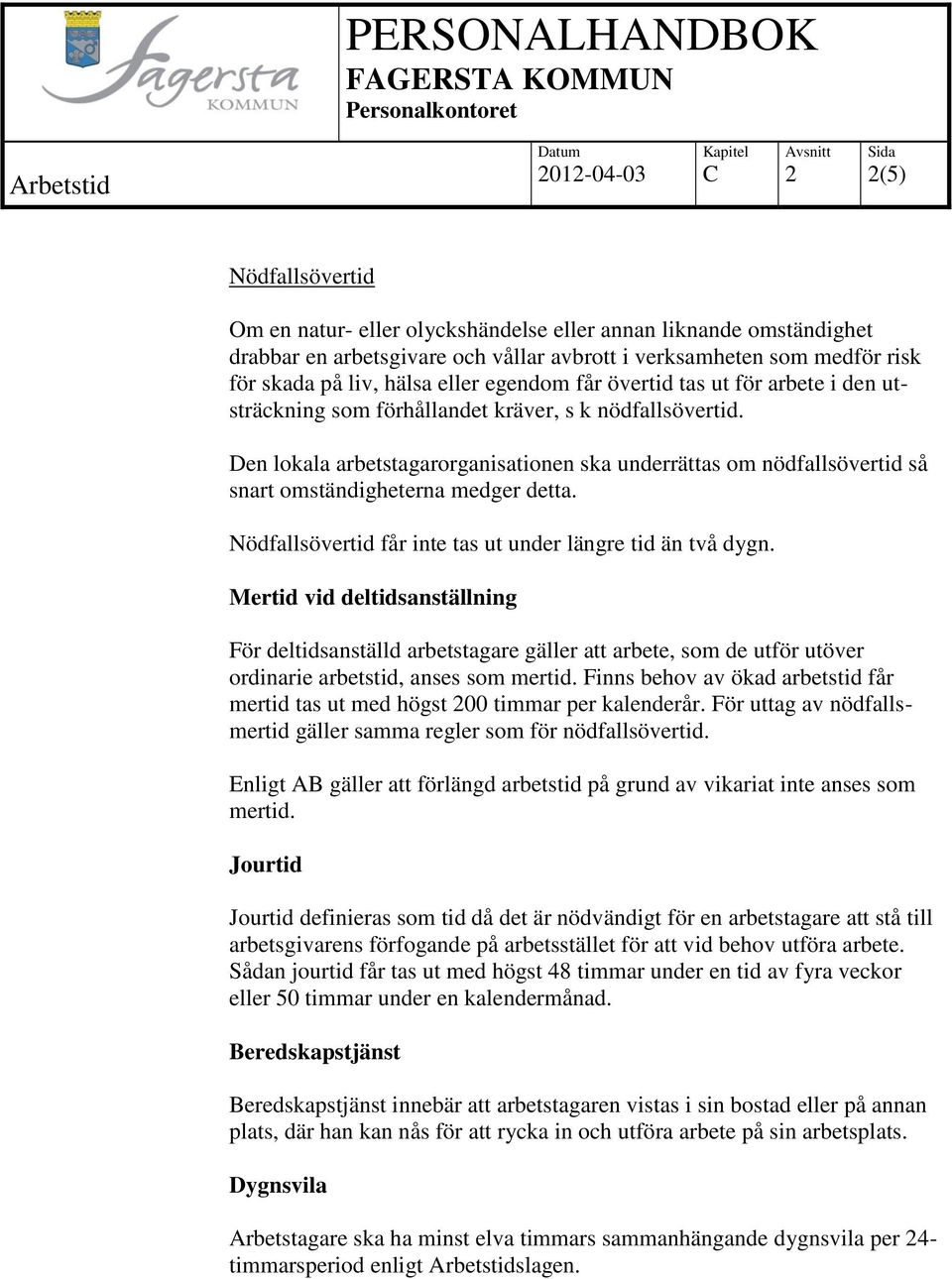 Den lokala arbetstagarorganisationen ska underrättas om nödfallsövertid så snart omständigheterna medger detta. Nödfallsövertid får inte tas ut under längre tid än två dygn.