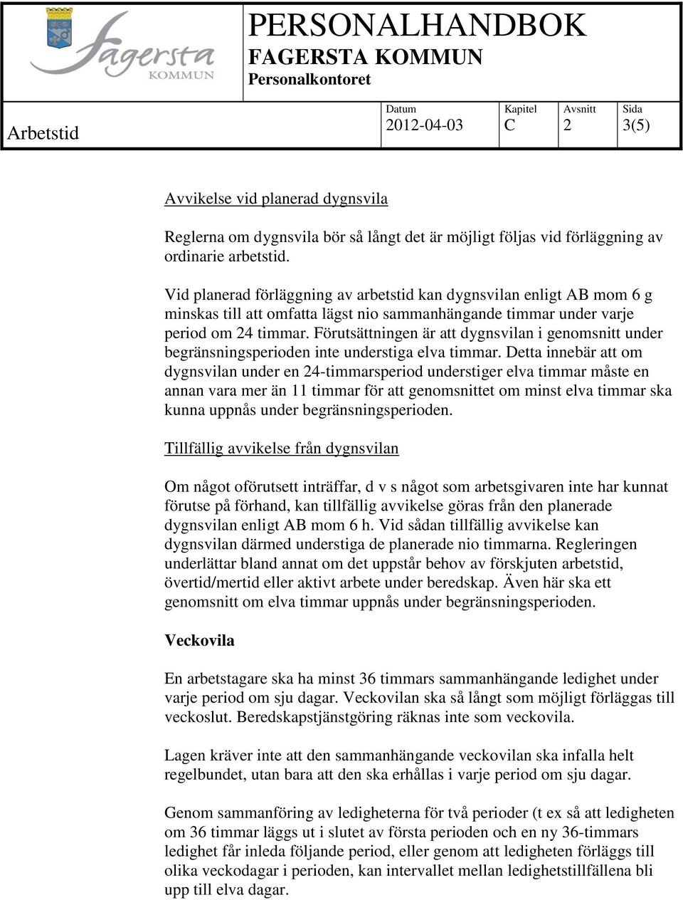 Förutsättningen är att dygnsvilan i genomsnitt under begränsningsperioden inte understiga elva timmar.