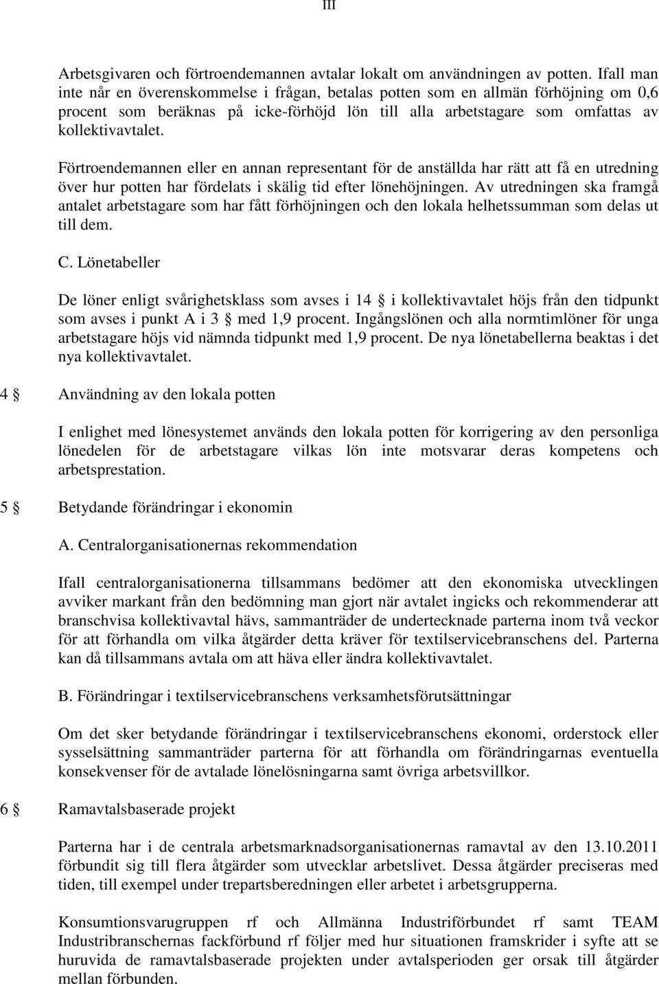 Förtroendemannen eller en annan representant för de anställda har rätt att få en utredning över hur potten har fördelats i skälig tid efter lönehöjningen.