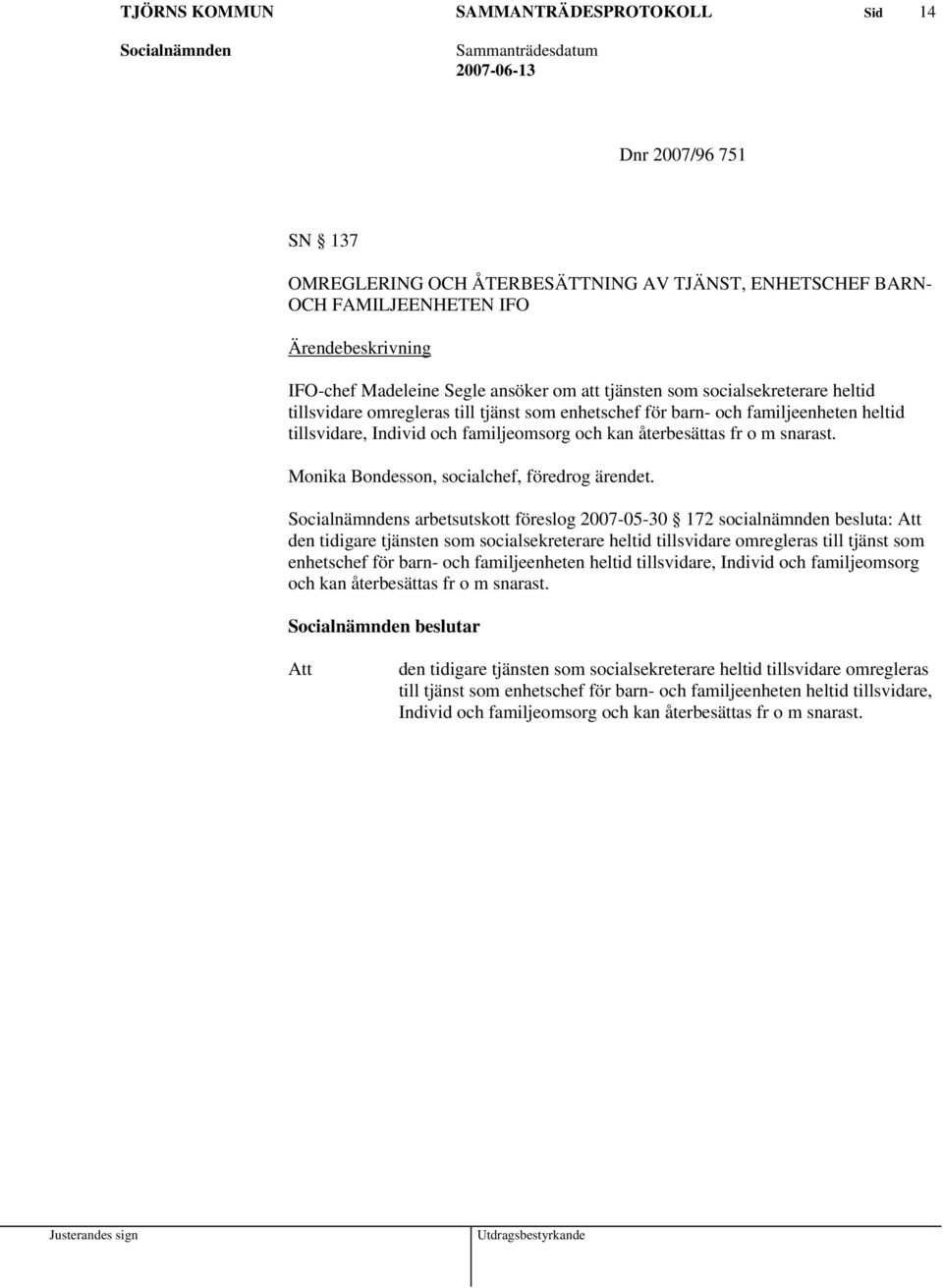 s arbetsutskott föreslog 2007-05-30 172 socialnämnden besluta: den tidigare tjänsten som socialsekreterare heltid tillsvidare omregleras till tjänst som enhetschef för barn- och familjeenheten heltid