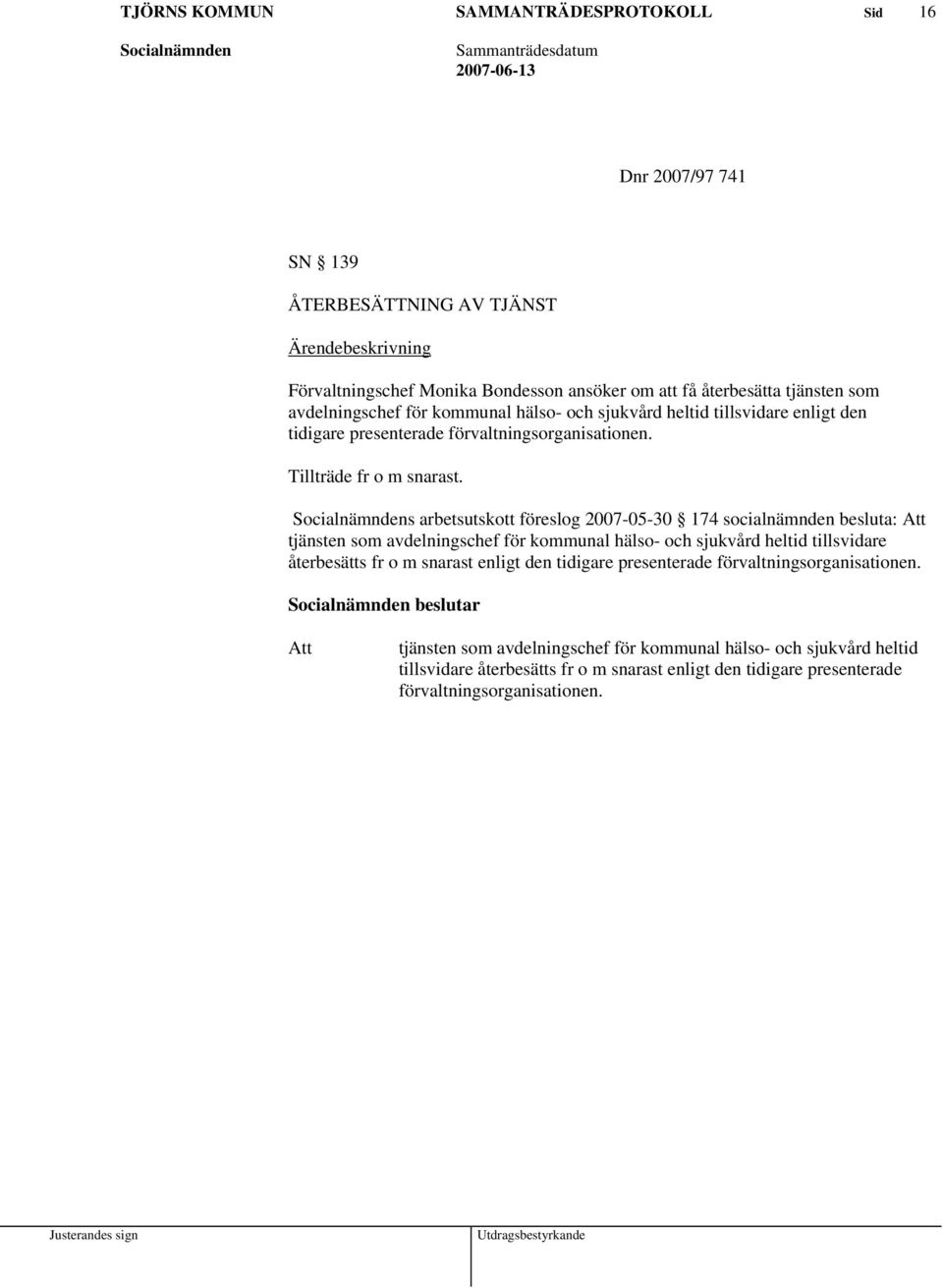 s arbetsutskott föreslog 2007-05-30 174 socialnämnden besluta: tjänsten som avdelningschef för kommunal hälso- och sjukvård heltid tillsvidare återbesätts fr o m snarast