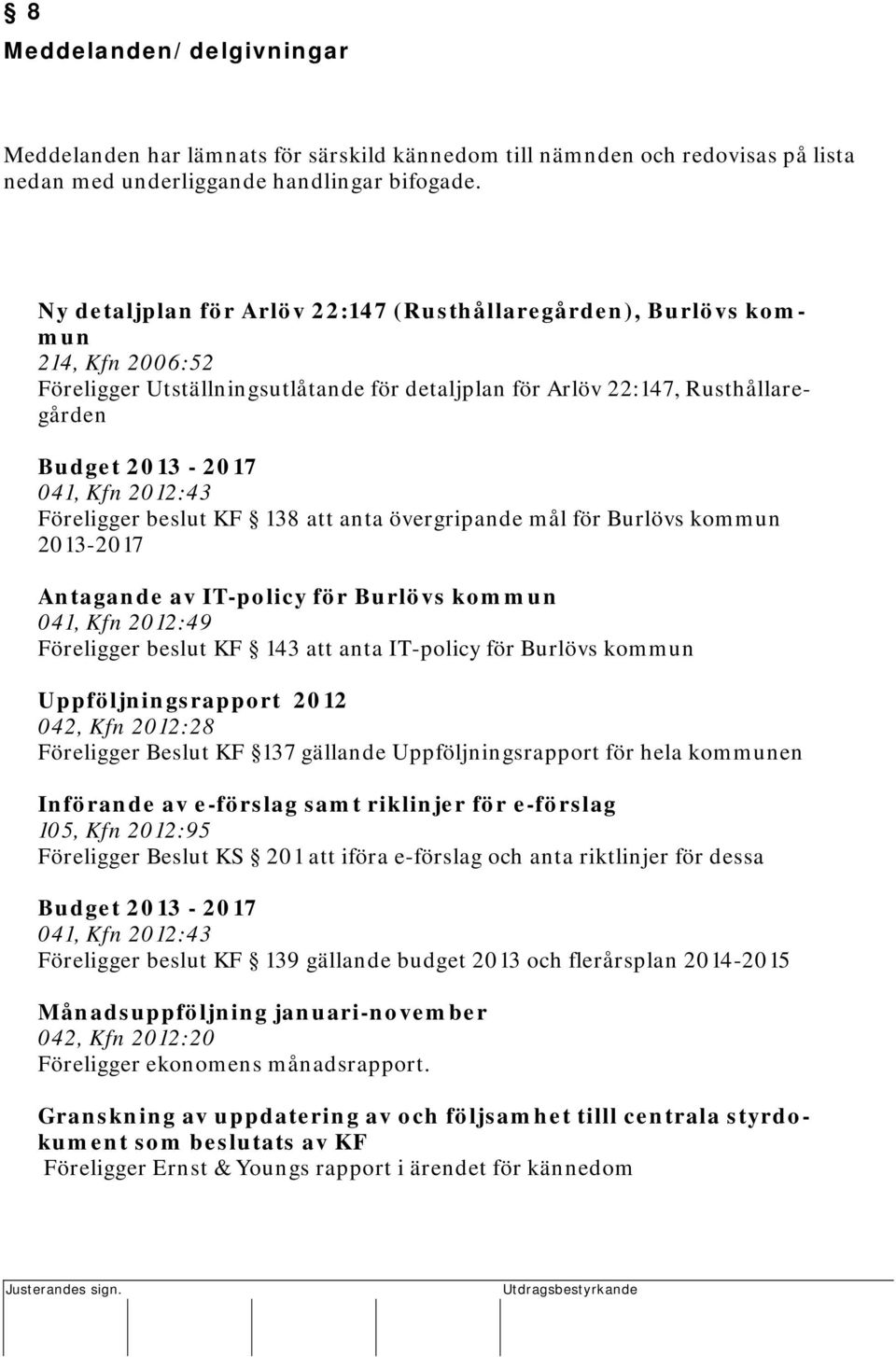 Ny detaljplan för Arlöv 22:147 (Rusthållaregården), Burlövs kommun 214, Kfn 2006:52 Föreligger Utställningsutlåtande för detaljplan för Arlöv 22:147, Rusthållaregården Budget 2013-2017 041, Kfn