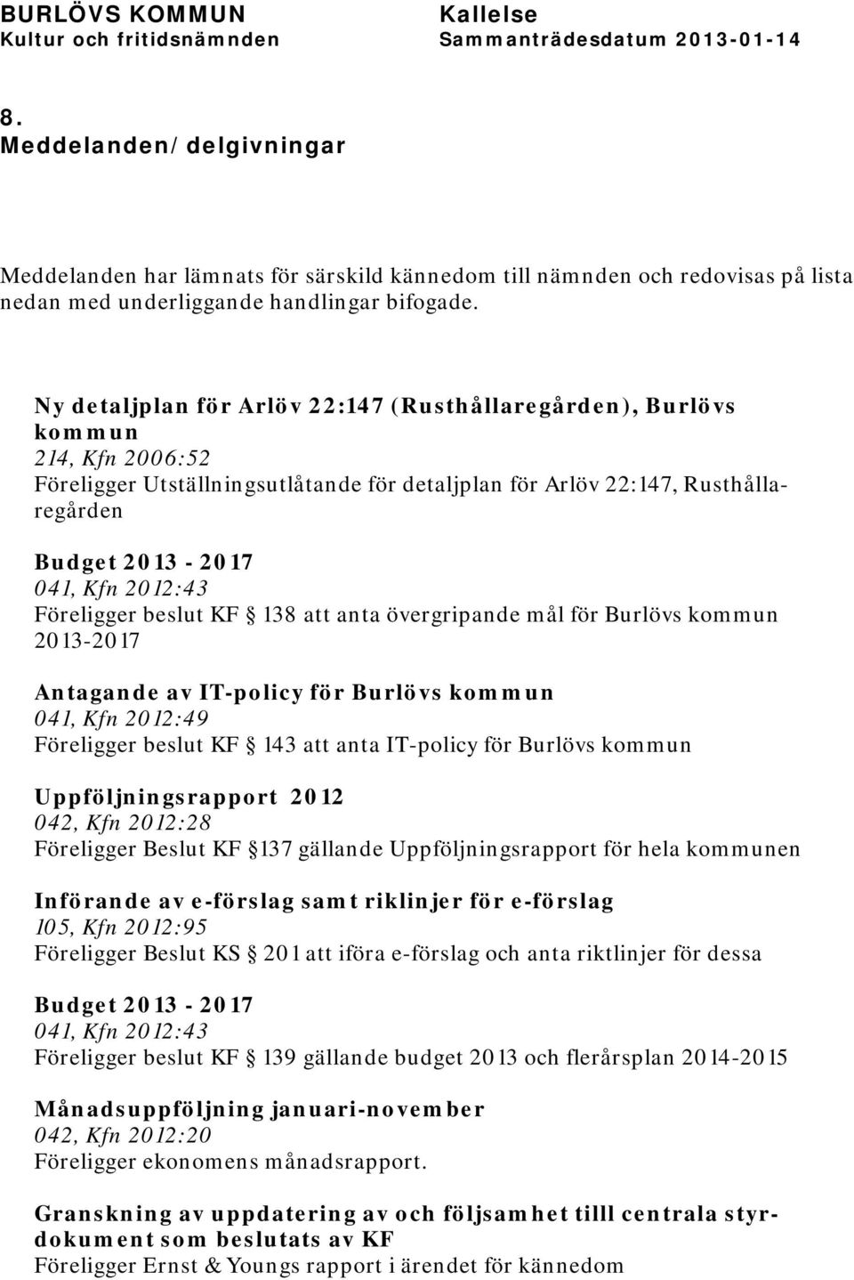 2012:43 Föreligger beslut KF 138 att anta övergripande mål för Burlövs kommun 2013-2017 Antagande av IT-policy för Burlövs kommun 041, Kfn 2012:49 Föreligger beslut KF 143 att anta IT-policy för