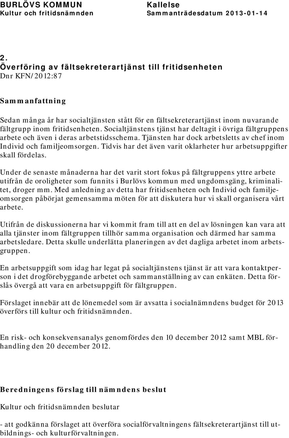 Tidvis har det även varit oklarheter hur arbetsuppgifter skall fördelas.