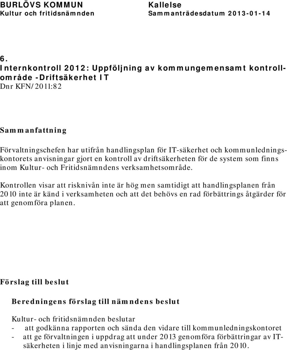 Kontrollen visar att risknivån inte är hög men samtidigt att handlingsplanen från 2010 inte är känd i verksamheten och att det behövs en rad förbättrings åtgärder för att genomföra planen.
