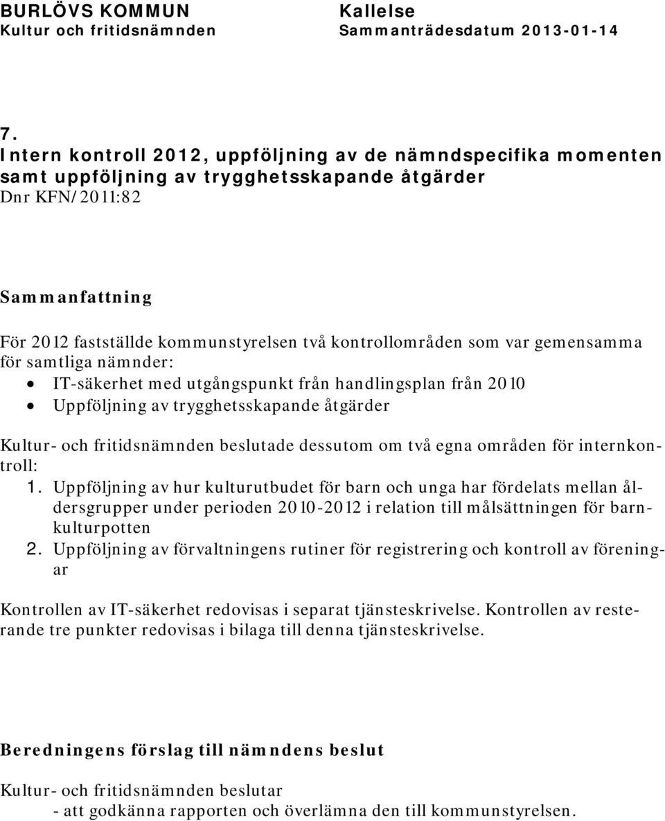 för internkontroll: 1. Uppföljning av hur kulturutbudet för barn och unga har fördelats mellan åldersgrupper under perioden 2010-2012 i relation till målsättningen för barnkulturpotten 2.