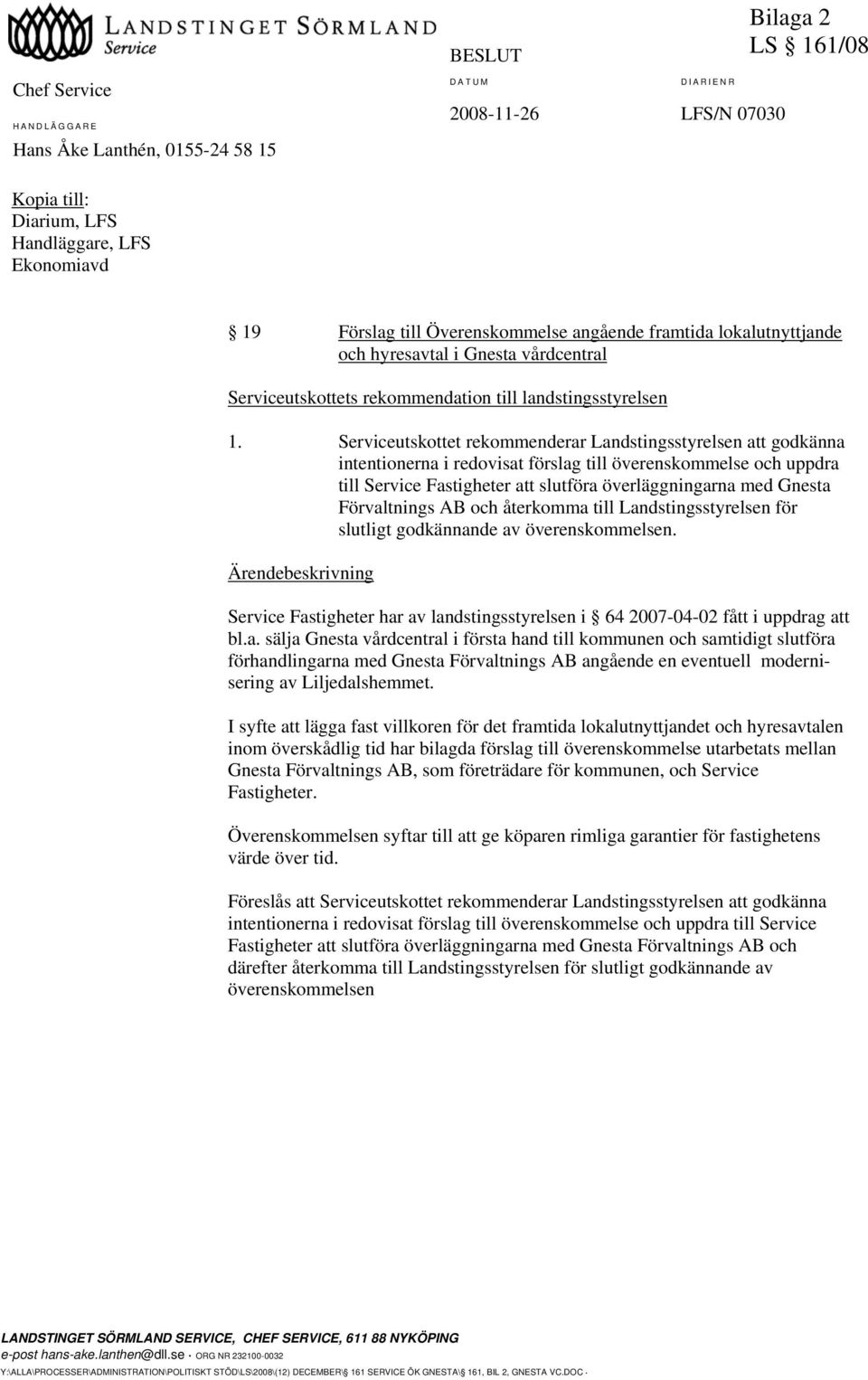 Serviceutskottet rekommenderar Landstingsstyrelsen att godkänna intentionerna i redovisat förslag till och uppdra till Service Fastigheter att slutföra överläggningarna med Gnesta Förvaltnings AB och