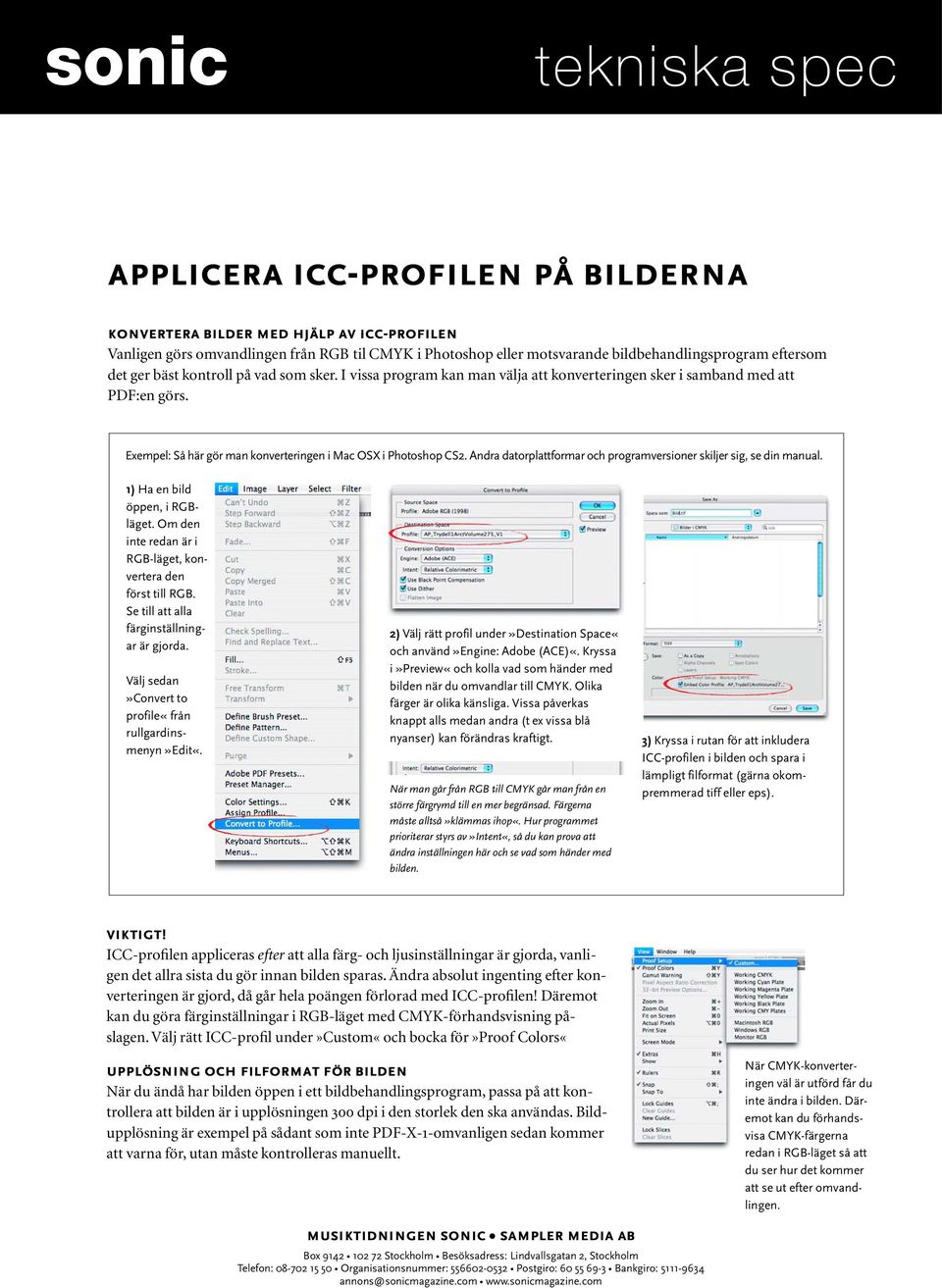 Andra datorplattformar och programversioner skiljer sig, se din manual. 1) Ha en bild öppen, i RGBläget. Om den inte redan är i RGB-läget, konvertera den först till RGB.