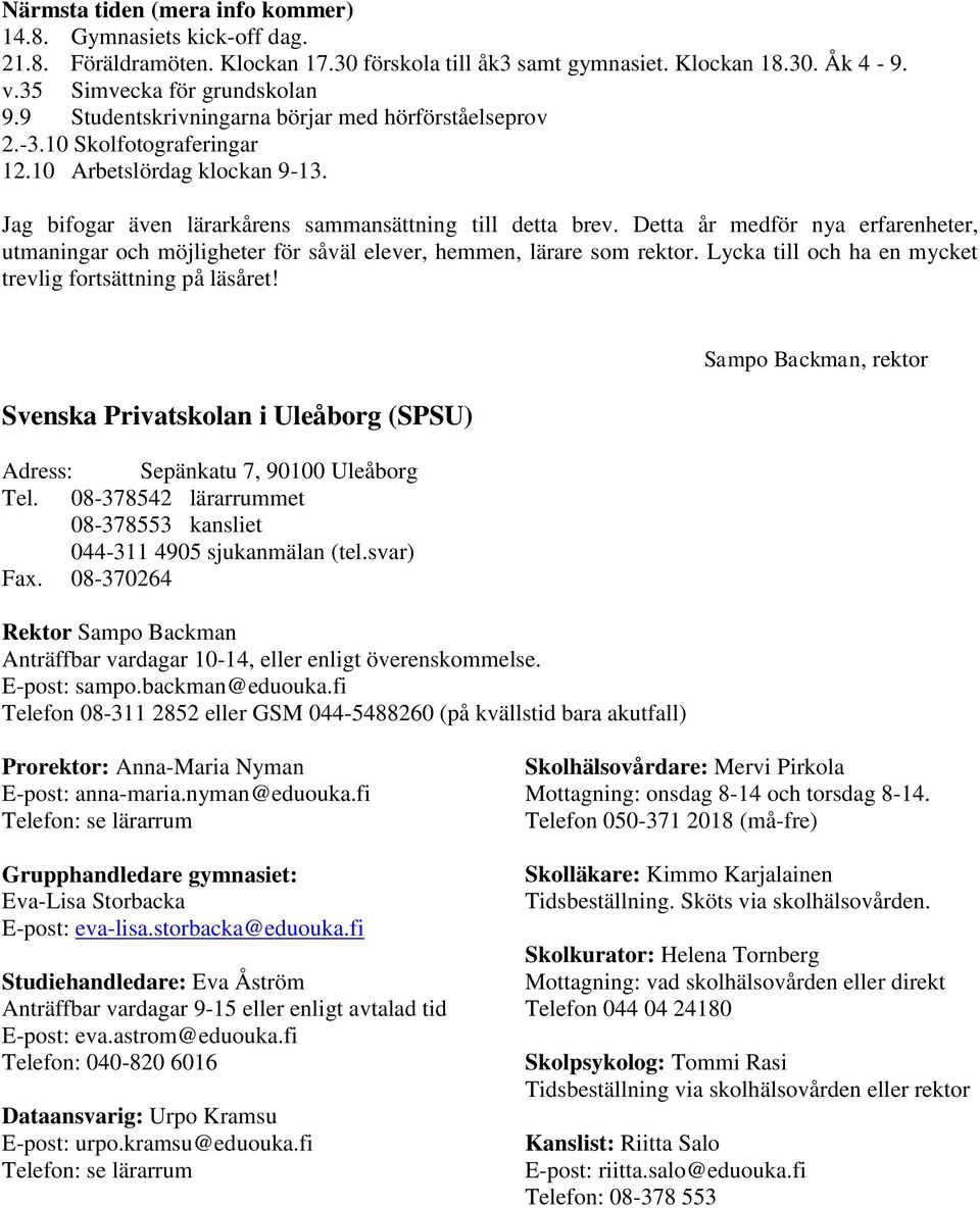 Detta år medför nya erfarenheter, utmaningar och möjligheter för såväl elever, hemmen, lärare som rektor. Lycka till och ha en mycket trevlig fortsättning på läsåret!