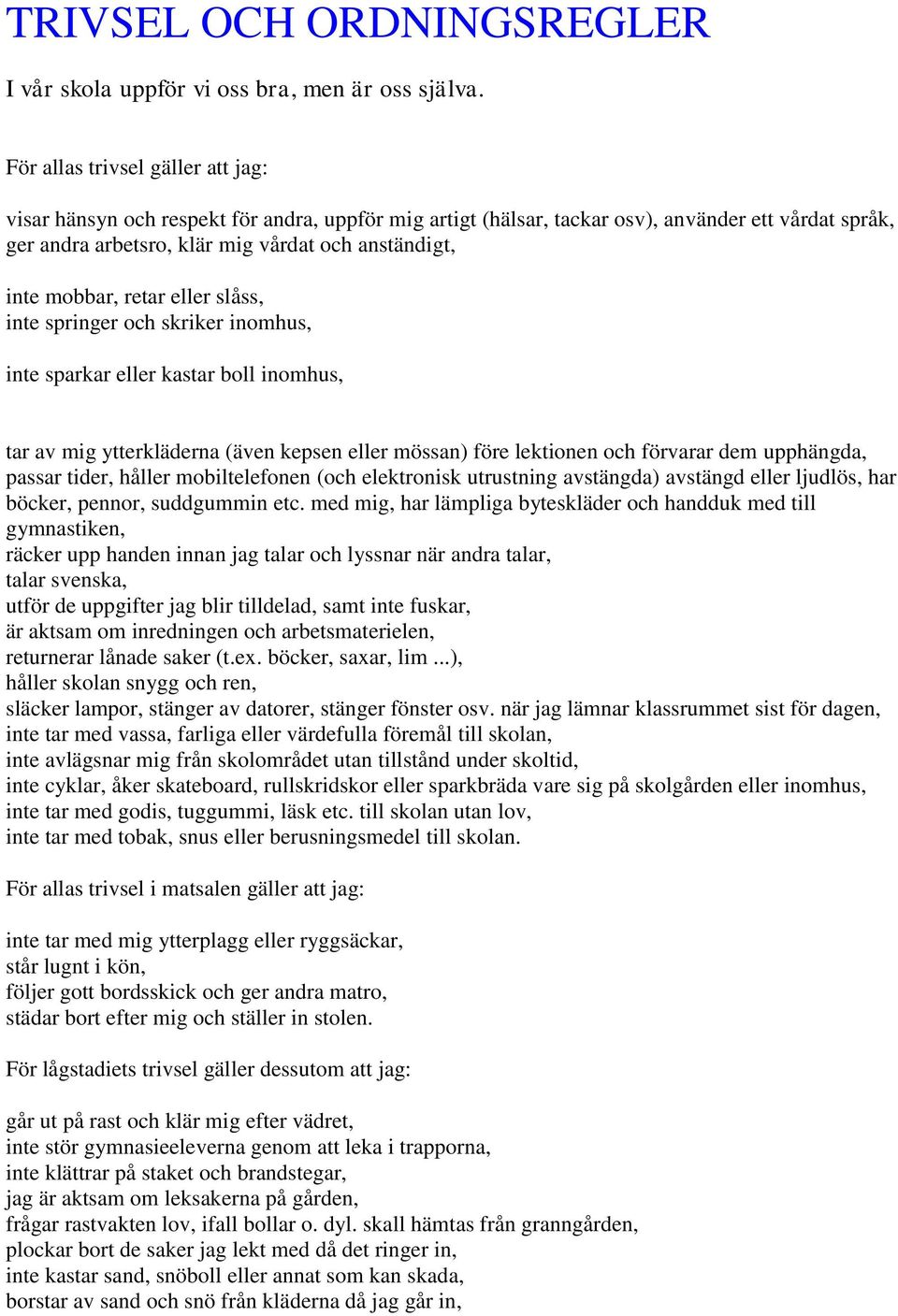 mobbar, retar eller slåss, inte springer och skriker inomhus, inte sparkar eller kastar boll inomhus, tar av mig ytterkläderna (även kepsen eller mössan) före lektionen och förvarar dem upphängda,