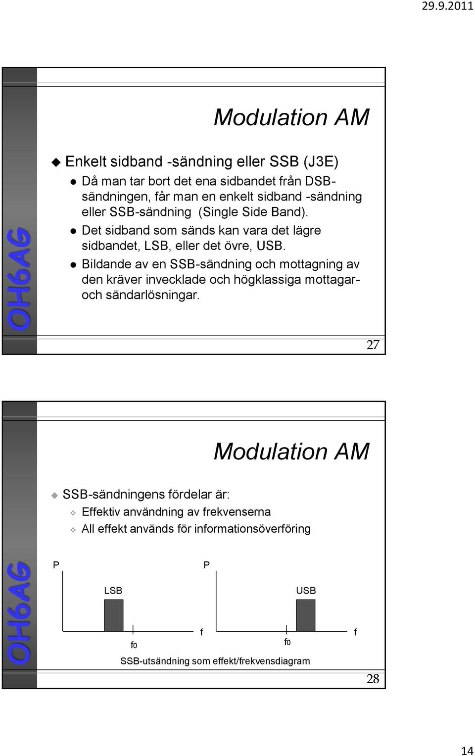 Bildande av en SSB-sändning och mottagning av den kräver invecklade och högklassiga mottagaroch sändarlösningar.