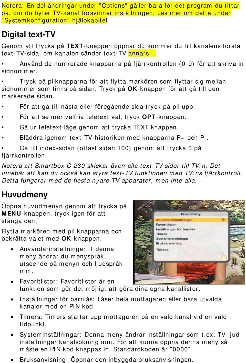 Använd de numrerade knapparna på fjärrkontrollen (0-9) för att skriva in sidnummer. Tryck på pilknapparna för att flytta markören som flyttar sig mellan sidnummer som finns på sidan.