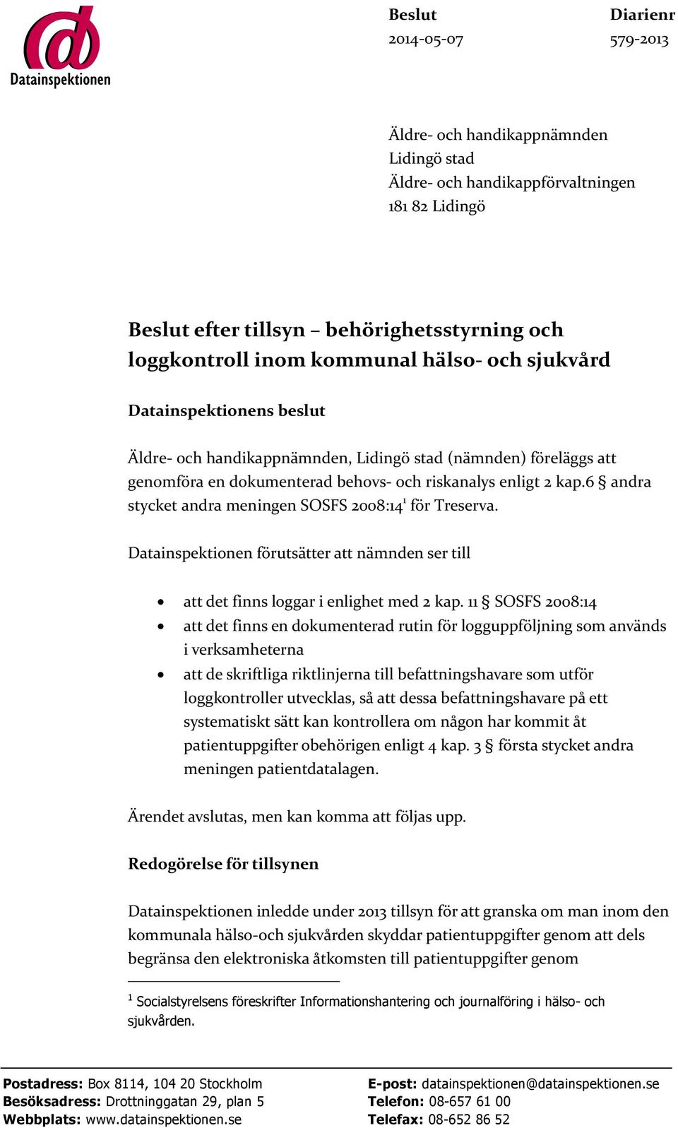 6 andra stycket andra meningen SOSFS 2008:14 1 för Treserva. Datainspektionen förutsätter att nämnden ser till att det finns loggar i enlighet med 2 kap.