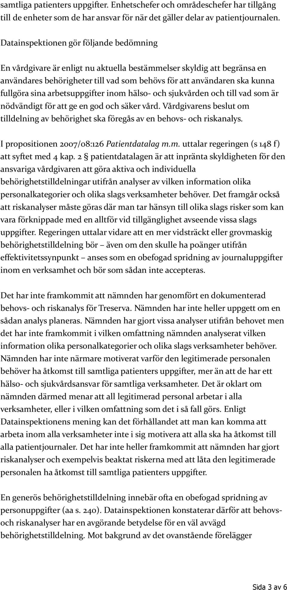 arbetsuppgifter inom hälso- och sjukvården och till vad som är nödvändigt för att ge en god och säker vård. Vårdgivarens beslut om tilldelning av behörighet ska föregås av en behovs- och riskanalys.