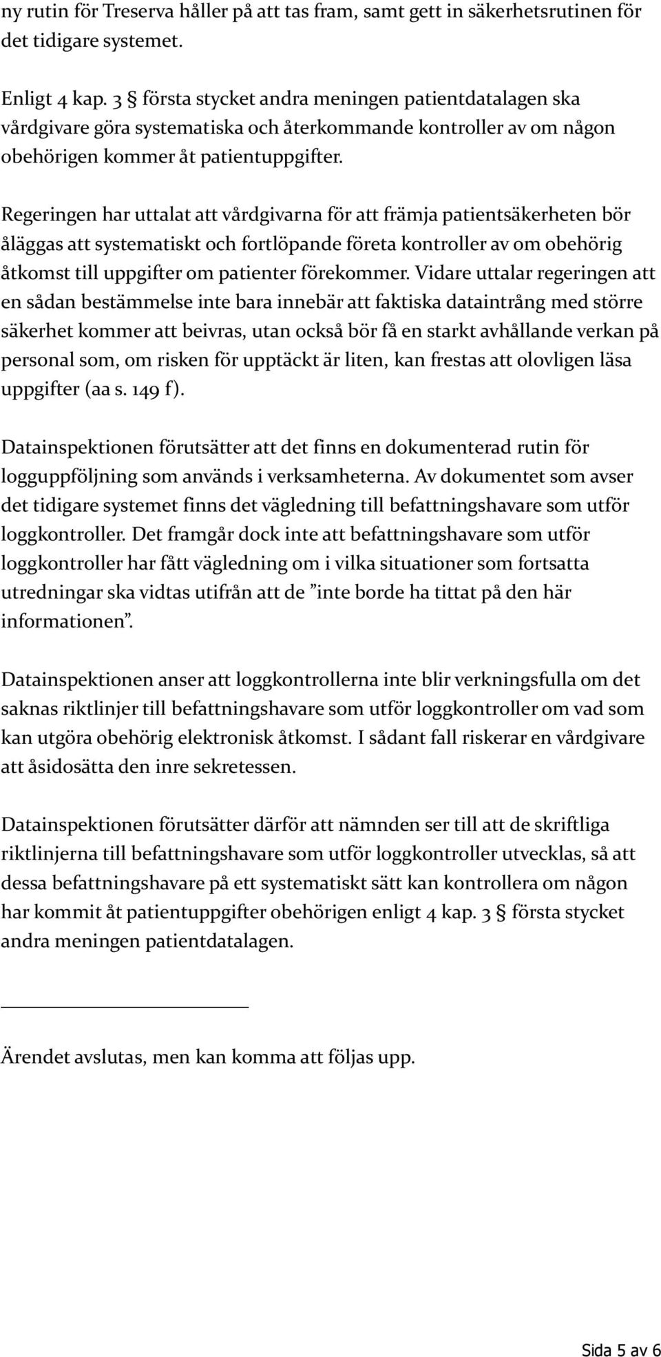 Regeringen har uttalat att vårdgivarna för att främja patientsäkerheten bör åläggas att systematiskt och fortlöpande företa kontroller av om obehörig åtkomst till uppgifter om patienter förekommer.