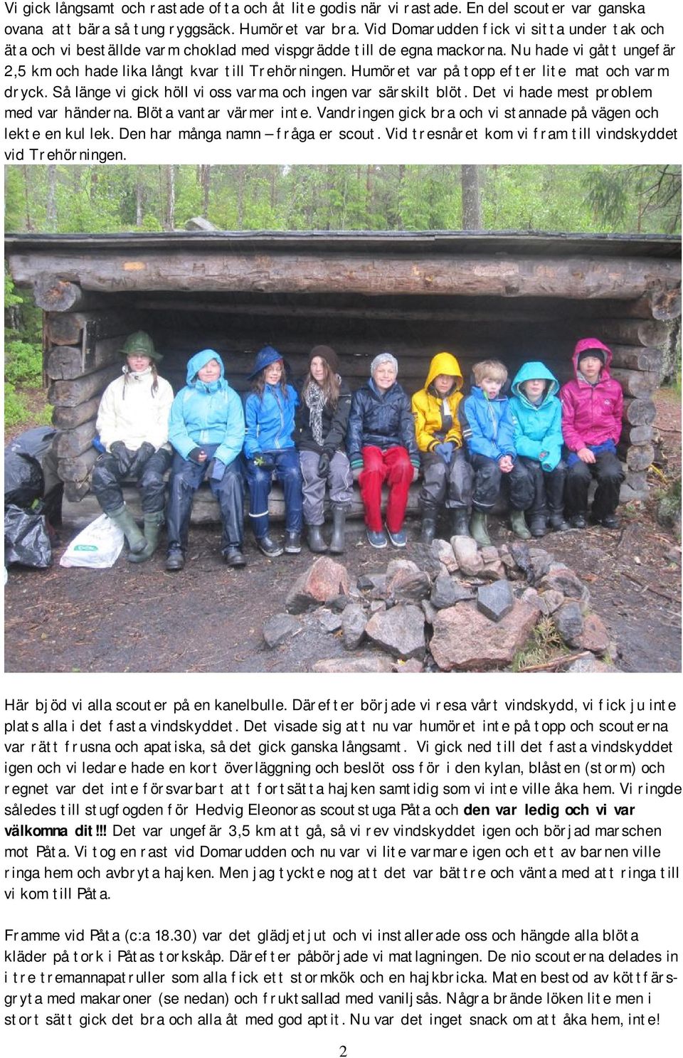 Humöret var på topp efter lite mat och varm dryck. Så länge vi gick höll vi oss varma och ingen var särskilt blöt. Det vi hade mest problem med var händerna. Blöta vantar värmer inte.