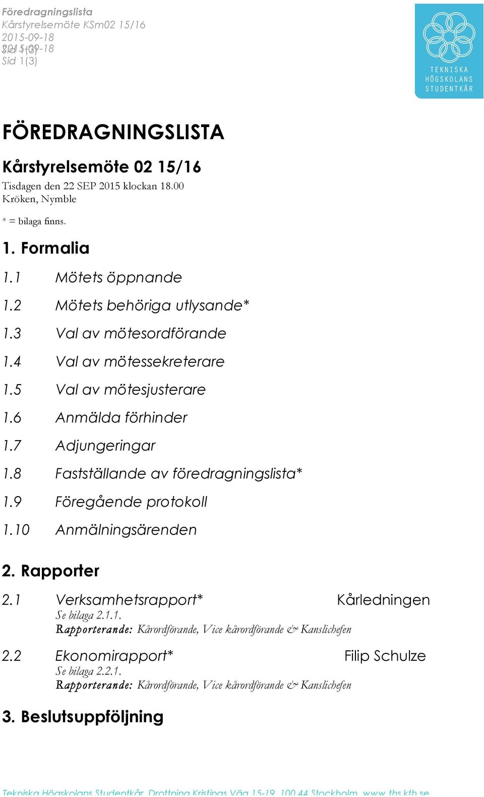6 Anmälda förhinder 1.7 Adjungeringar 1.8 Fastställande av föredragningslista* 1.9 Föregående protokoll 1.10 Anmälningsärenden 2. Rapporter 2.