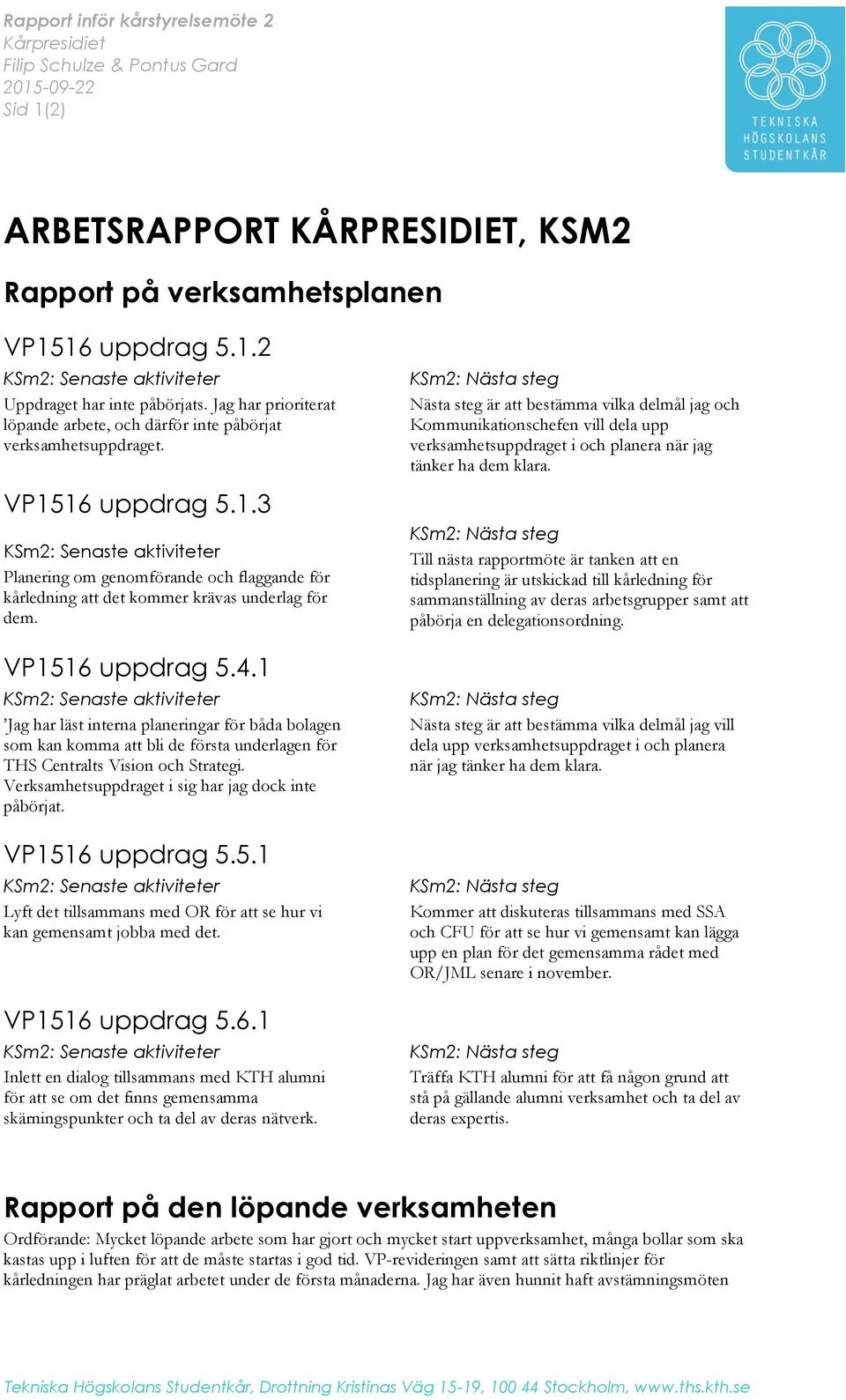 16 uppdrag 5.1.3 KSm2: Senaste aktiviteter Planering om genomförande och flaggande för kårledning att det kommer krävas underlag för dem. VP1516 uppdrag 5.4.