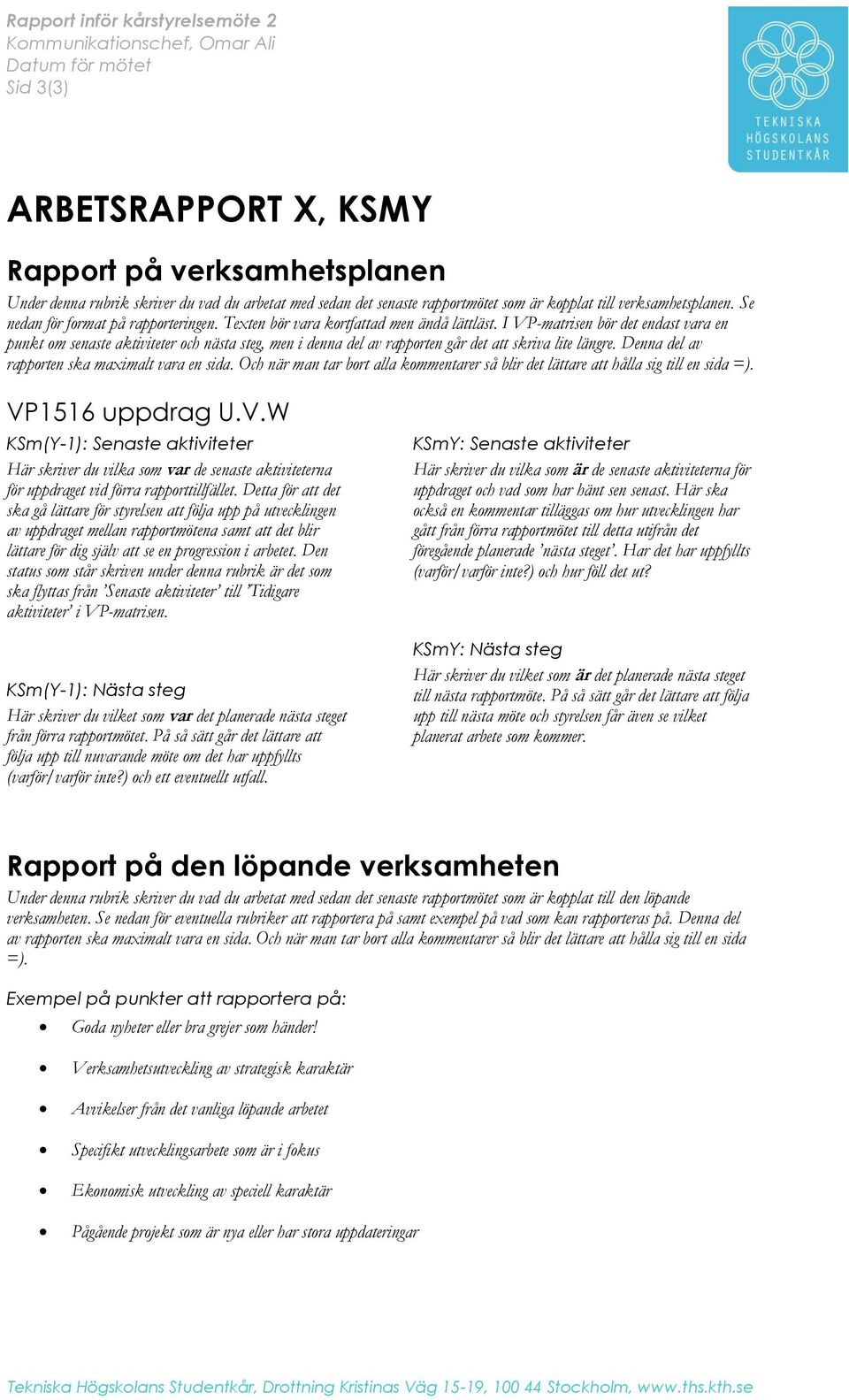 I VP-matrisen bör det endast vara en punkt om senaste aktiviteter och nästa steg, men i denna del av rapporten går det att skriva lite längre. Denna del av rapporten ska maximalt vara en sida.