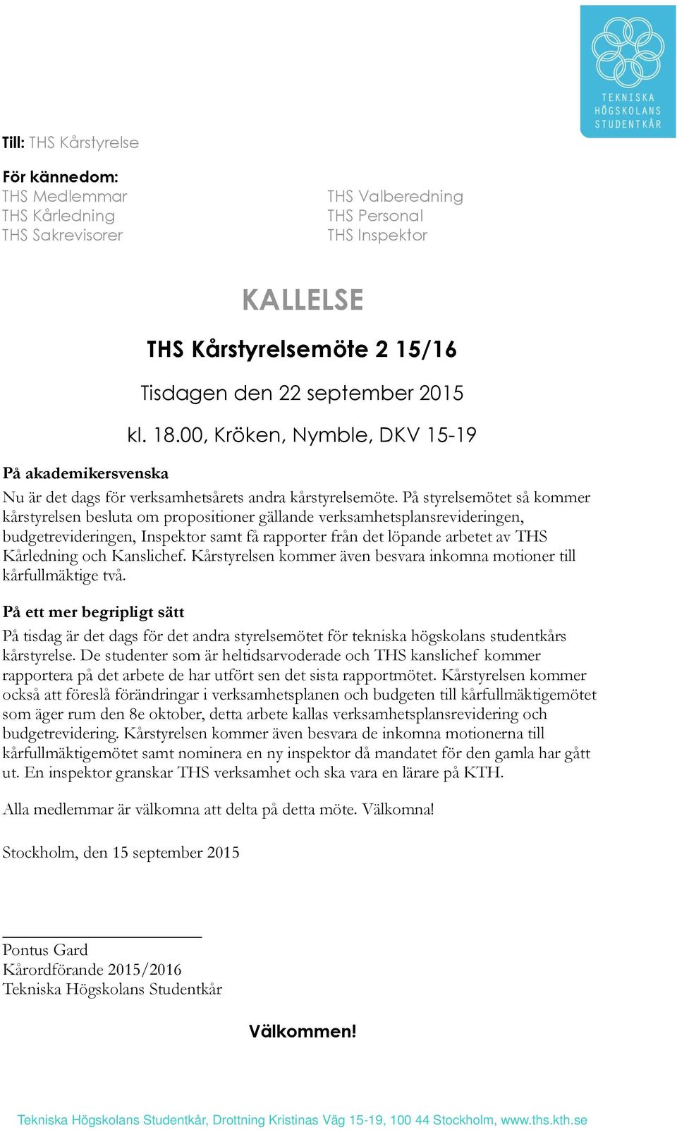 På styrelsemötet så kommer kårstyrelsen besluta om propositioner gällande verksamhetsplansrevideringen, budgetrevideringen, Inspektor samt få rapporter från det löpande arbetet av THS Kårledning och