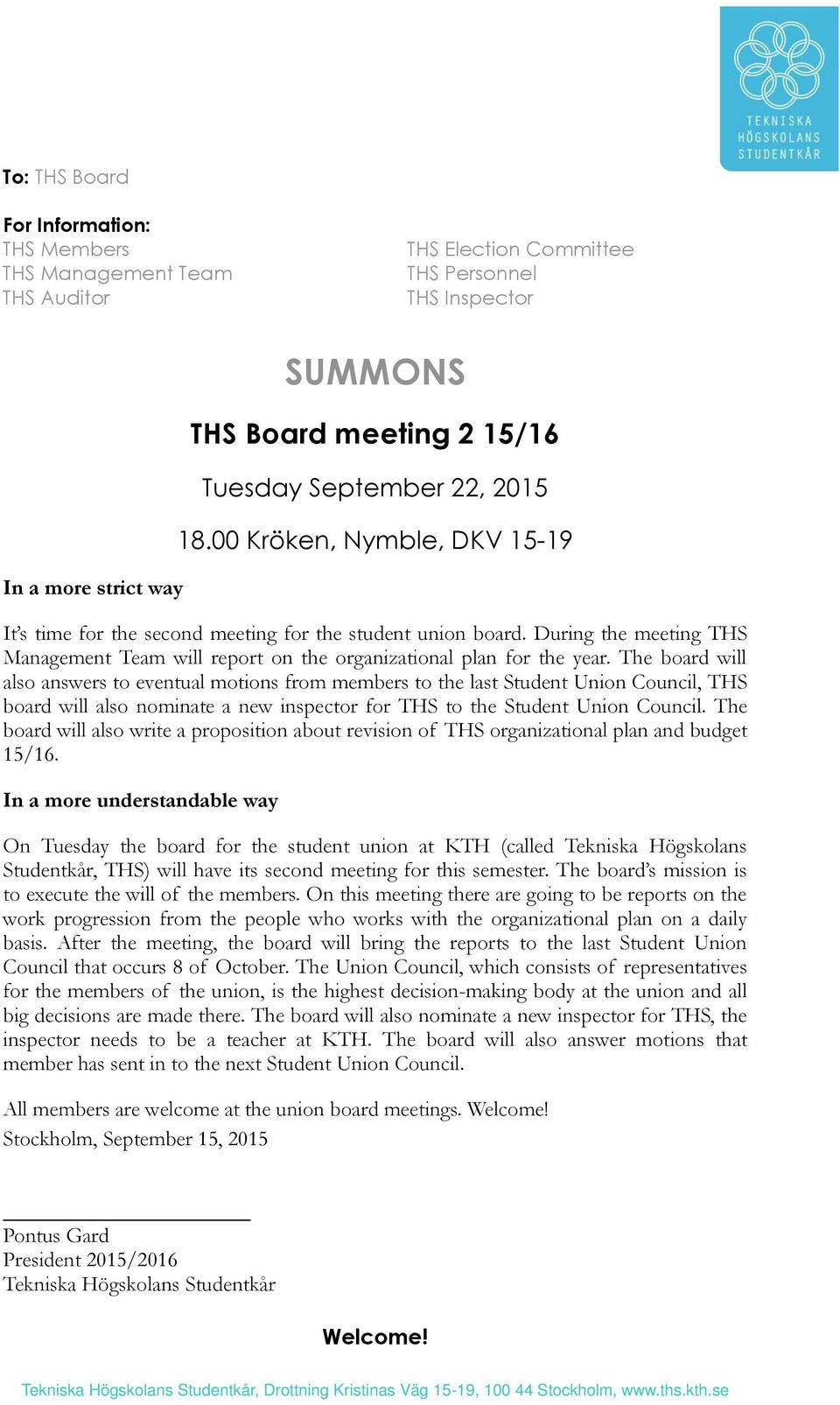 The board will also answers to eventual motions from members to the last Student Union Council, THS board will also nominate a new inspector for THS to the Student Union Council.
