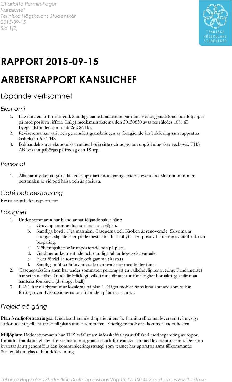 150630 avsattes således 10% till Byggnadsfonden om totalt 262 864 kr. 2. Revisorerna har varit och genomfört granskningen av föregående års bokföring samt upprättar årsbokslut för THS. 3.