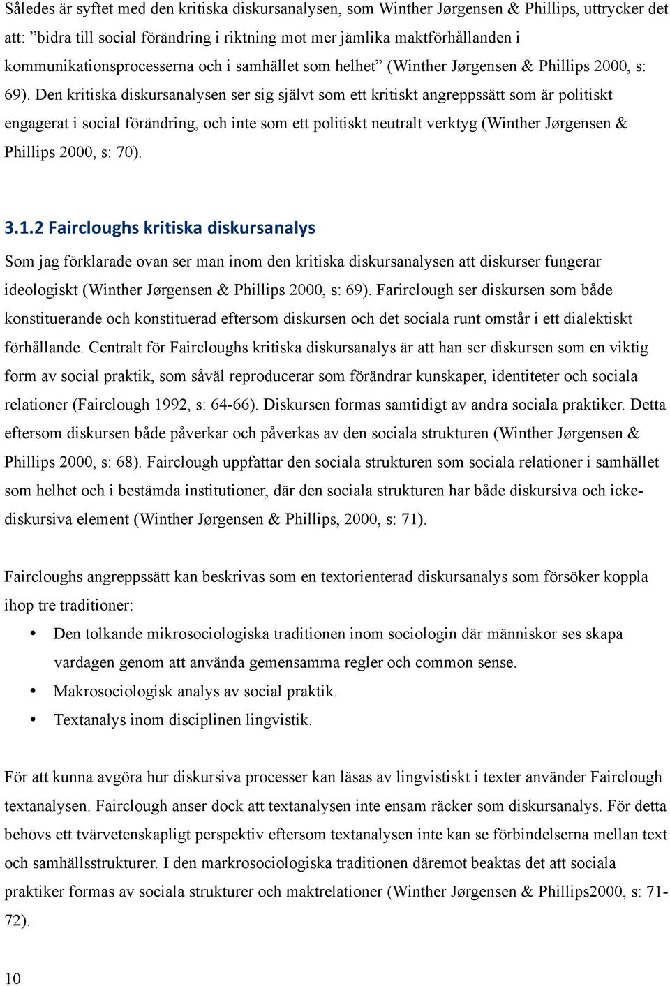 Den kritiska diskursanalysen ser sig självt som ett kritiskt angreppssätt som är politiskt engagerat i social förändring, och inte som ett politiskt neutralt verktyg (Winther Jørgensen & Phillips