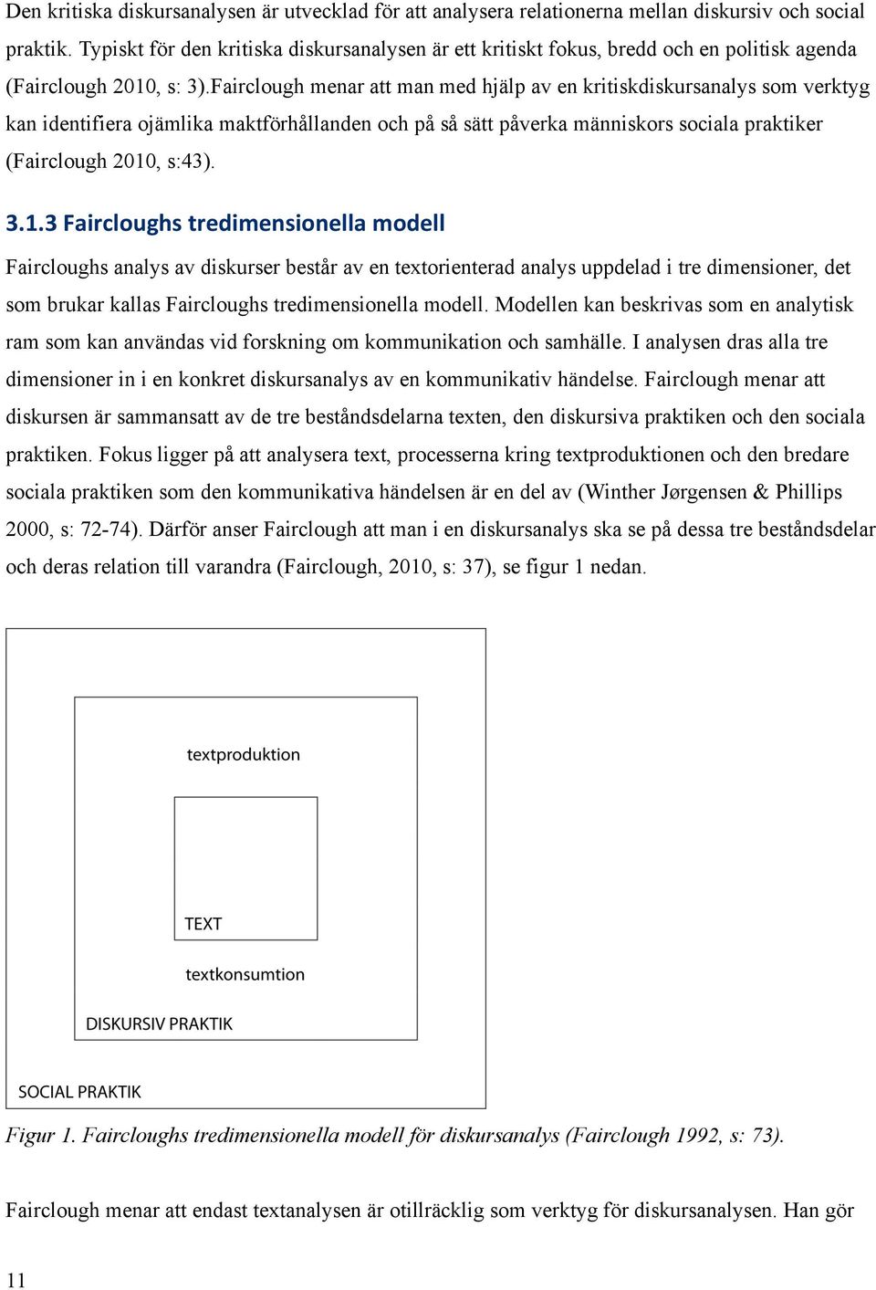 Fairclough menar att man med hjälp av en kritiskdiskursanalys som verktyg kan identifiera ojämlika maktförhållanden och på så sätt påverka människors sociala praktiker (Fairclough 2010