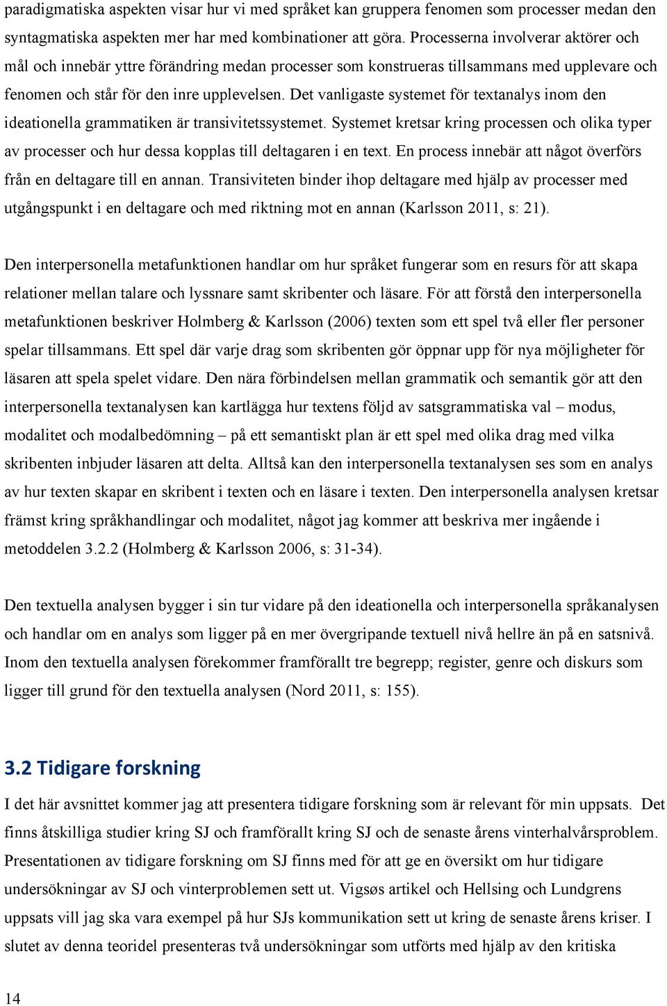 Det vanligaste systemet för textanalys inom den ideationella grammatiken är transivitetssystemet.