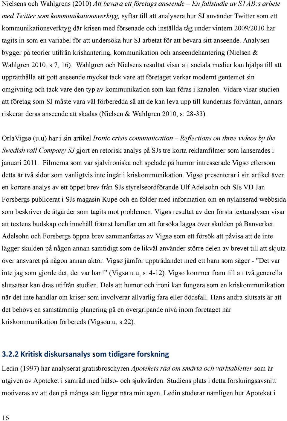 Analysen bygger på teorier utifrån krishantering, kommunikation och anseendehantering (Nielsen & Wahlgren 2010, s:7, 16).
