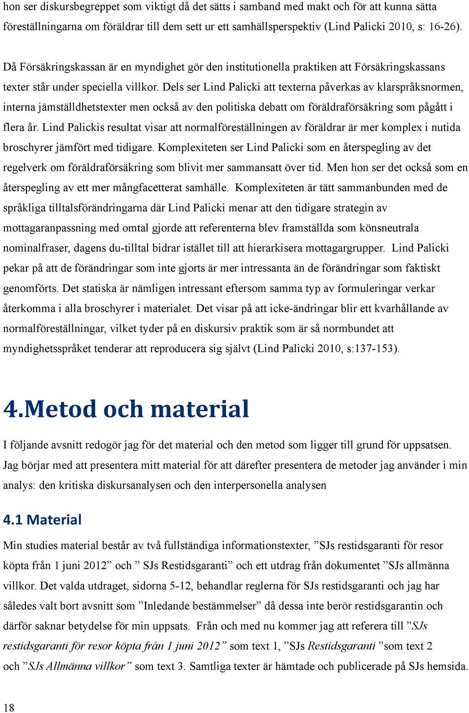 Dels ser Lind Palicki att texterna påverkas av klarspråksnormen, interna jämställdhetstexter men också av den politiska debatt om föräldraförsäkring som pågått i flera år.