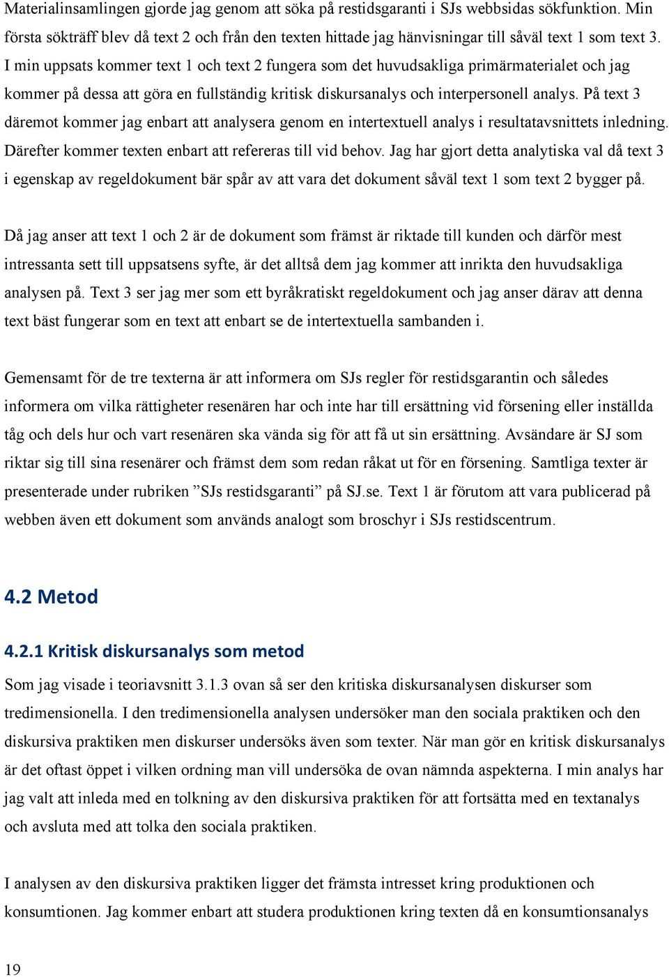 I min uppsats kommer text 1 och text 2 fungera som det huvudsakliga primärmaterialet och jag kommer på dessa att göra en fullständig kritisk diskursanalys och interpersonell analys.