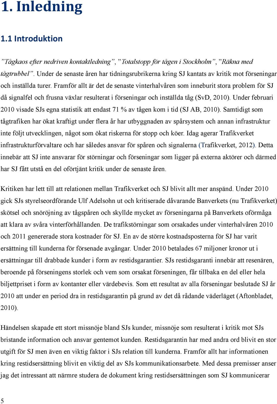 Framför allt är det de senaste vinterhalvåren som inneburit stora problem för SJ då signalfel och frusna växlar resulterat i förseningar och inställda tåg (SvD, 2010).
