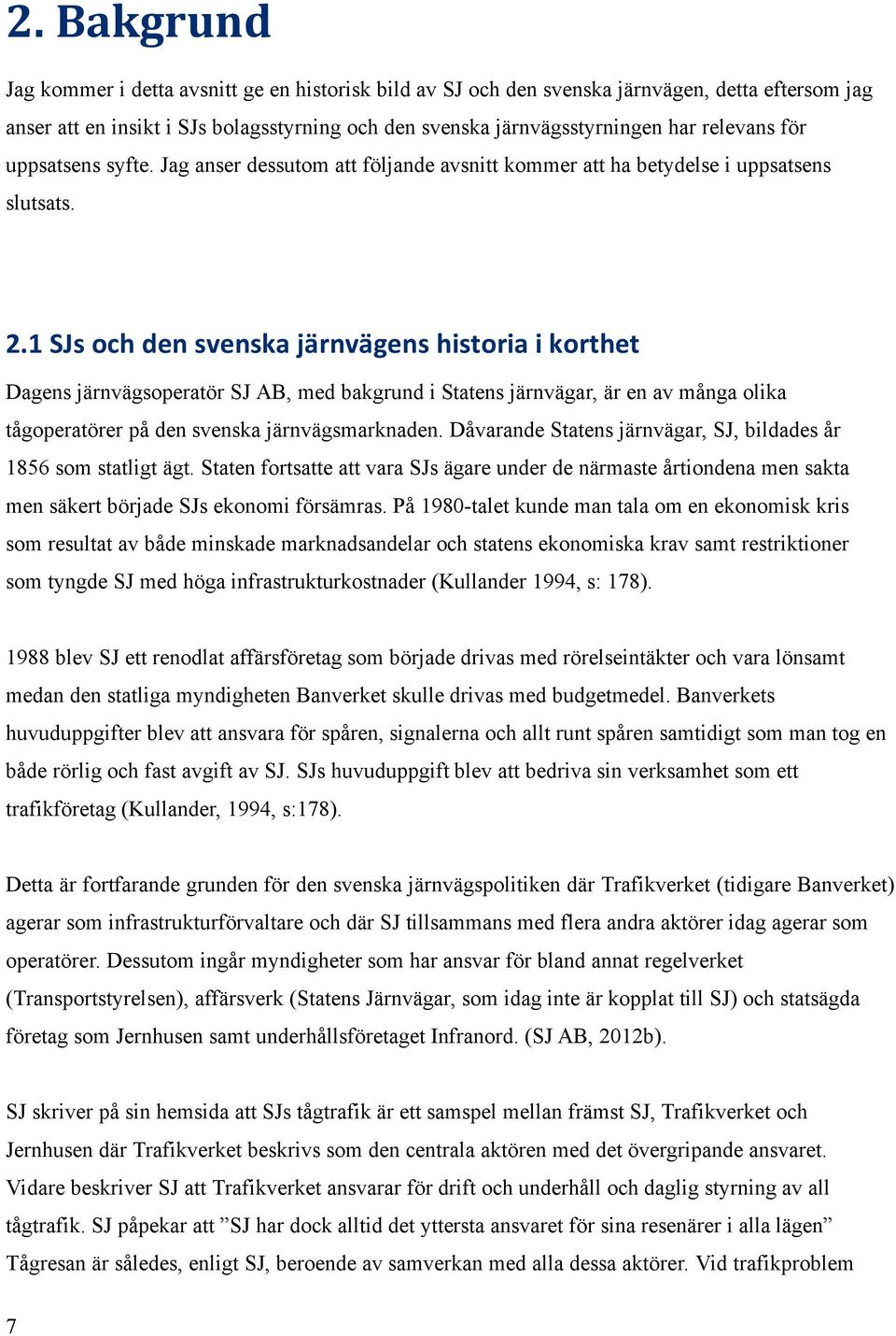 1 SJs och den svenska järnvägens historia i korthet Dagens järnvägsoperatör SJ AB, med bakgrund i Statens järnvägar, är en av många olika tågoperatörer på den svenska järnvägsmarknaden.