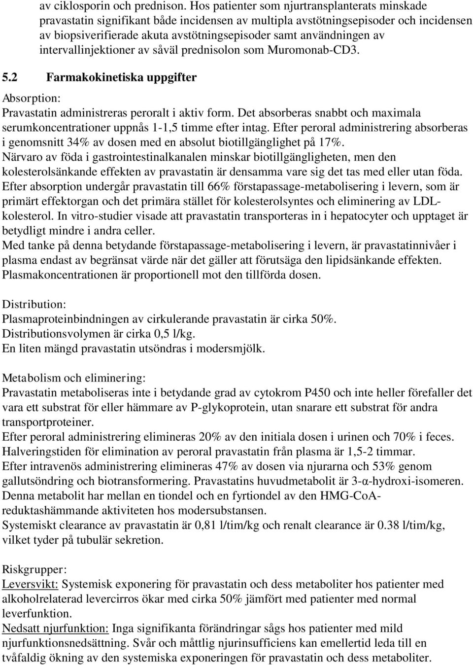 av intervallinjektioner av såväl prednisolon som Muromonab-CD3. 5.2 Farmakokinetiska uppgifter Absorption: Pravastatin administreras peroralt i aktiv form.