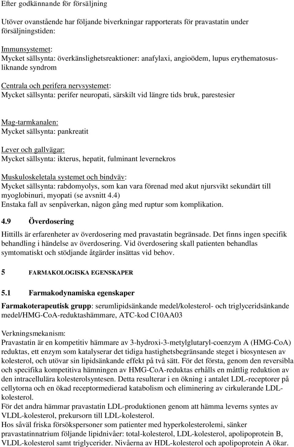 sällsynta: pankreatit Lever och gallvägar: Mycket sällsynta: ikterus, hepatit, fulminant levernekros Muskuloskeletala systemet och bindväv: Mycket sällsynta: rabdomyolys, som kan vara förenad med