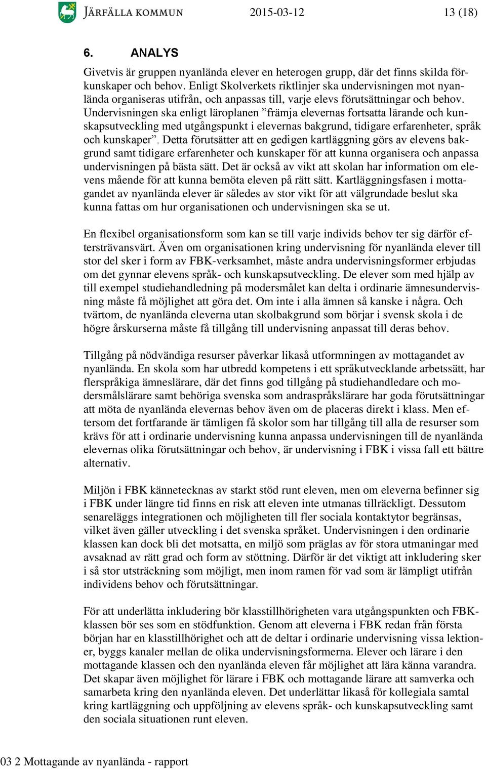 Undervisningen ska enligt läroplanen främja elevernas fortsatta lärande och kunskapsutveckling med utgångspunkt i elevernas bakgrund, tidigare erfarenheter, språk och kunskaper.