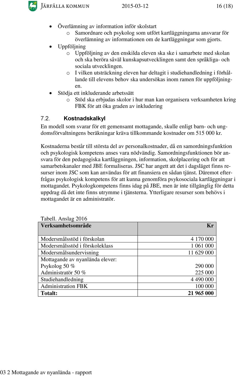o I vilken utsträckning eleven har deltagit i studiehandledning i förhållande till elevens behov ska undersökas inom ramen för uppföljningen.