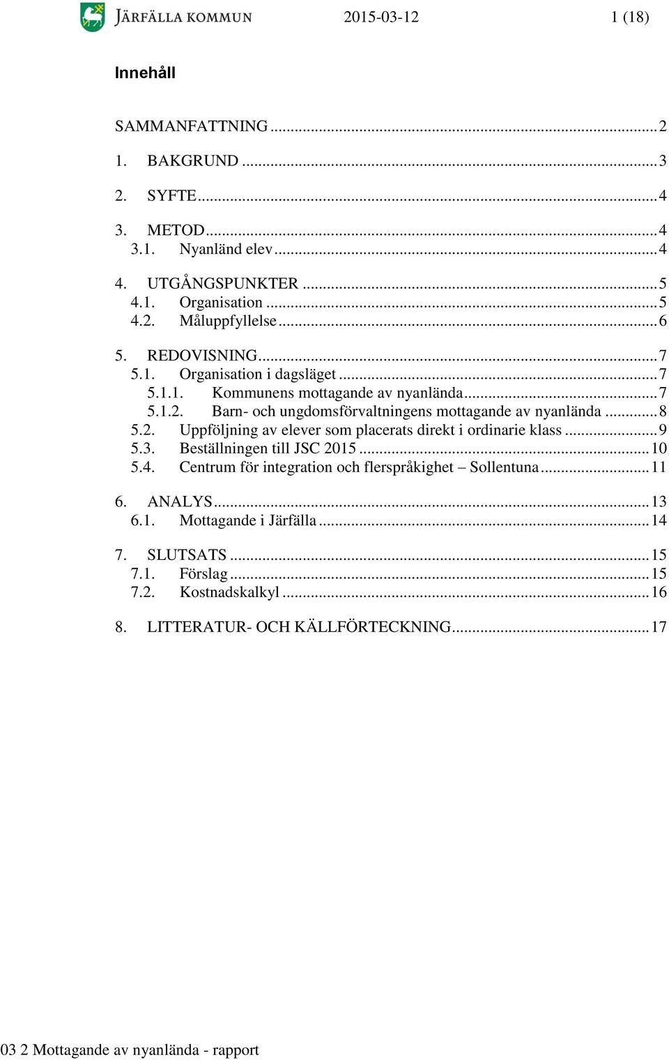 .. 8 5.2. Uppföljning av elever som placerats direkt i ordinarie klass... 9 5.3. Beställningen till JSC 2015... 10 5.4.