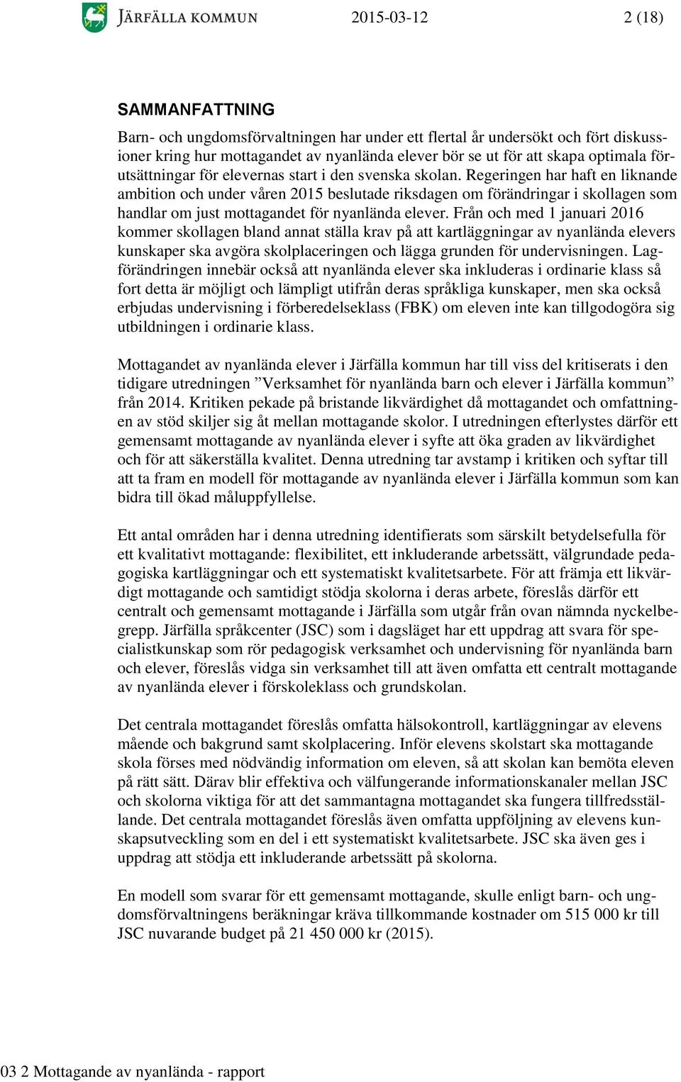 Regeringen har haft en liknande ambition och under våren 2015 beslutade riksdagen om förändringar i skollagen som handlar om just mottagandet för nyanlända elever.