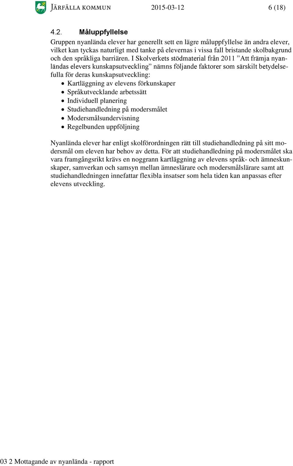 I Skolverkets stödmaterial från 2011 Att främja nyanländas elevers kunskapsutveckling nämns följande faktorer som särskilt betydelsefulla för deras kunskapsutveckling: Kartläggning av elevens
