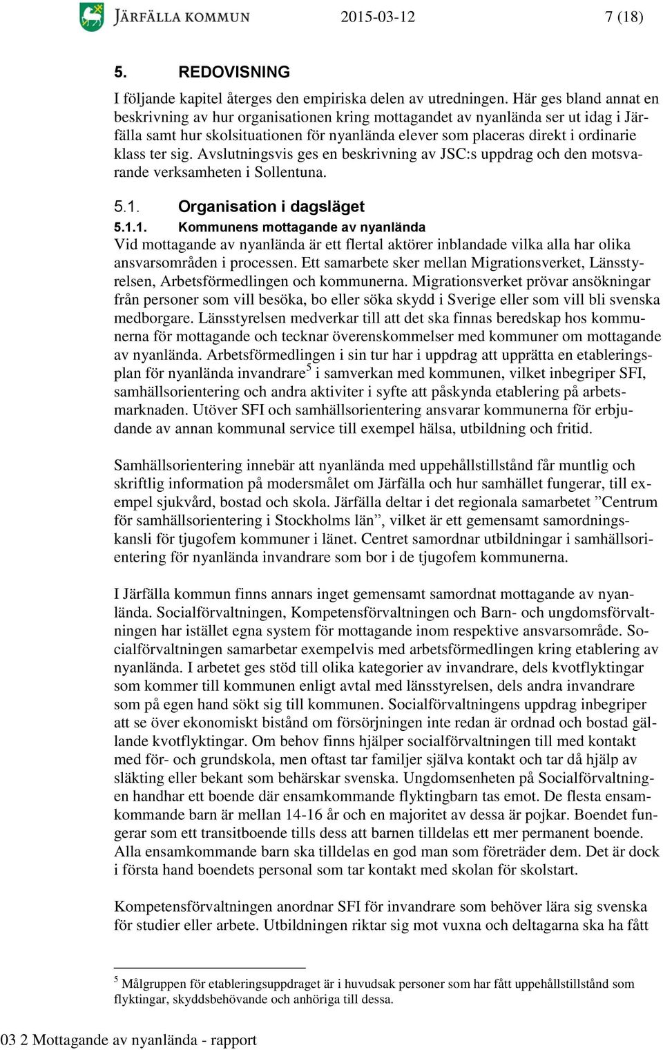 sig. Avslutningsvis ges en beskrivning av JSC:s uppdrag och den motsvarande verksamheten i Sollentuna. 5.1.