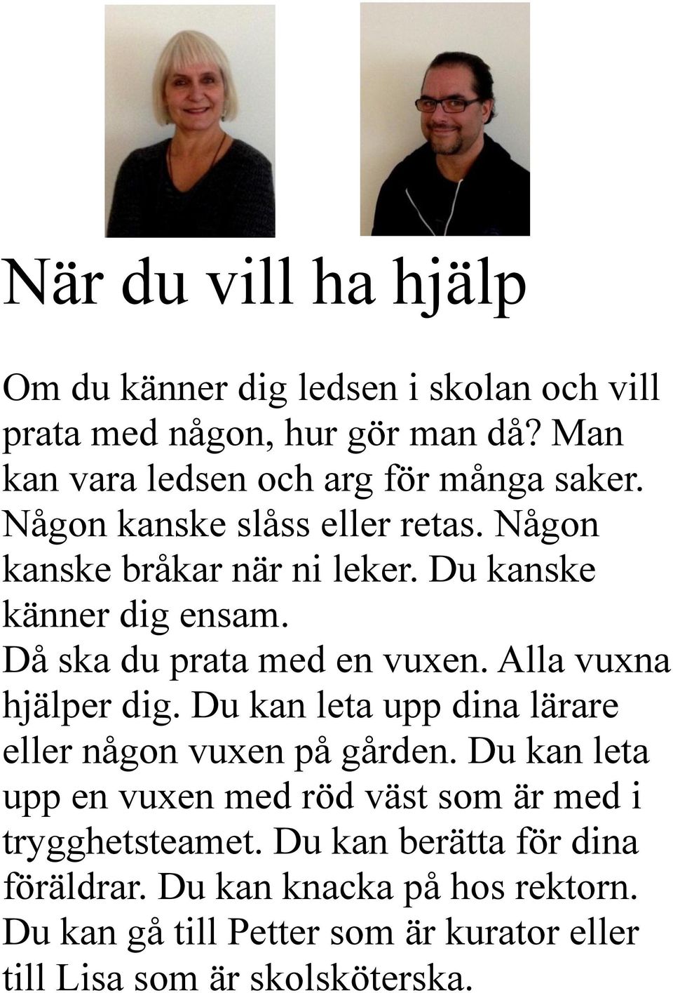 Då ska du prata med en vuxen. Alla vuxna hjälper dig. Du kan leta upp dina lärare eller någon vuxen på gården.