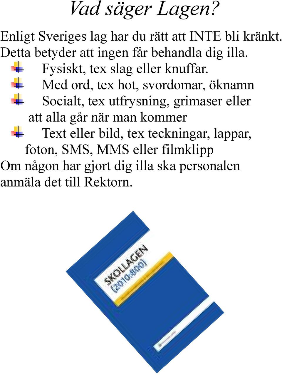 Med ord, tex hot, svordomar, öknamn Socialt, tex utfrysning, grimaser eller att alla går när man