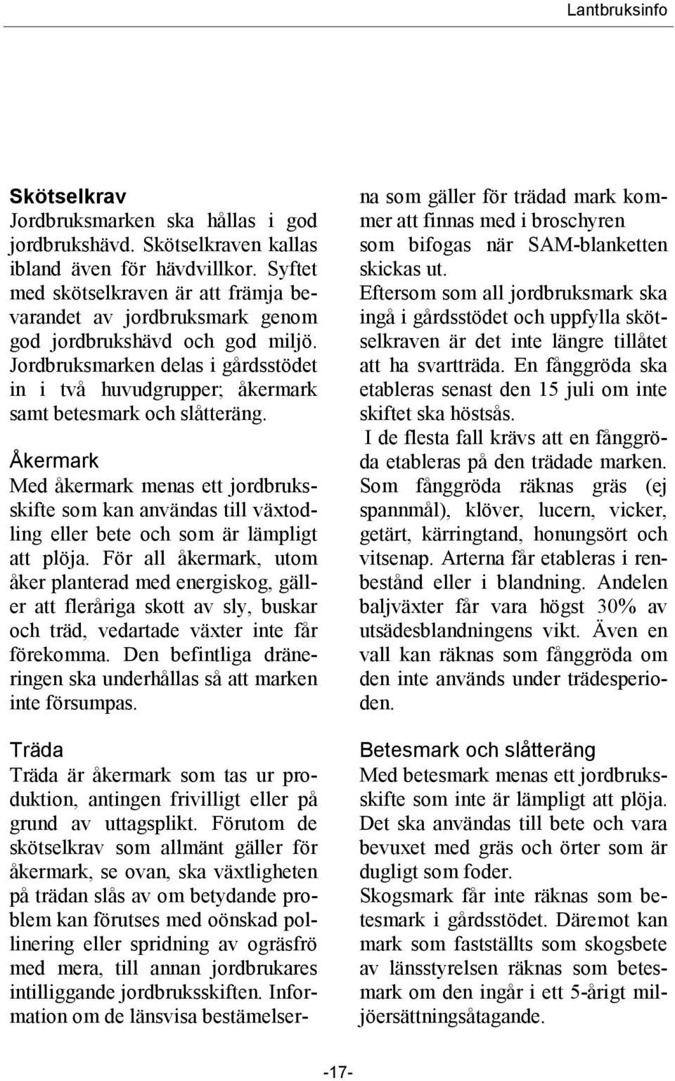 Jordbruksmarken delas i gårdsstödet in i två huvudgrupper; åkermark samt betesmark och slåtteräng.