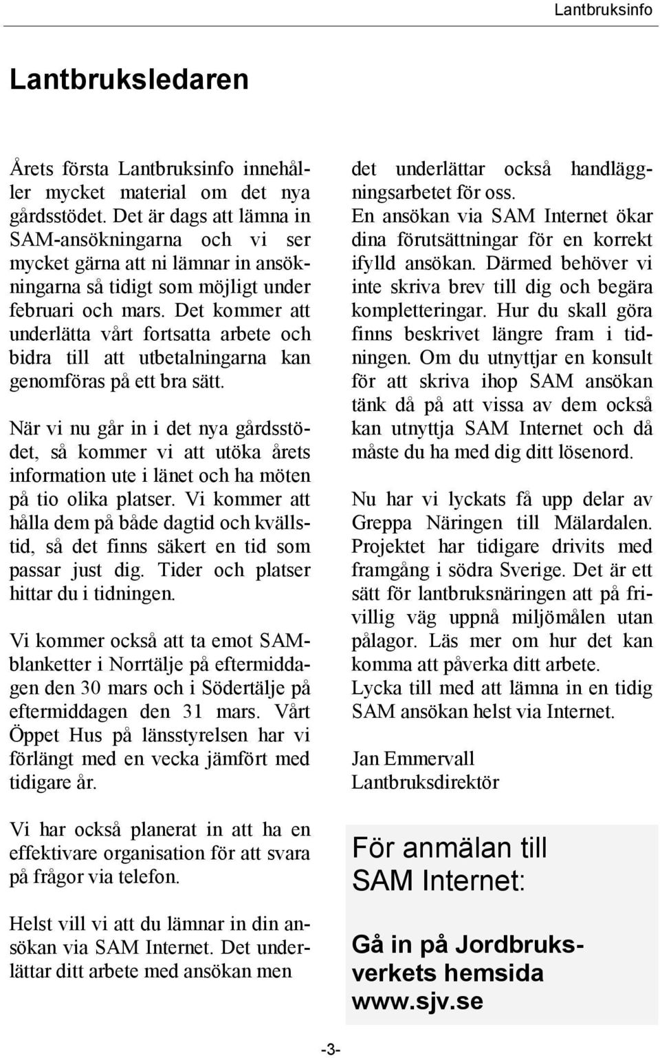 Det kommer att underlätta vårt fortsatta arbete och bidra till att utbetalningarna kan genomföras på ett bra sätt.